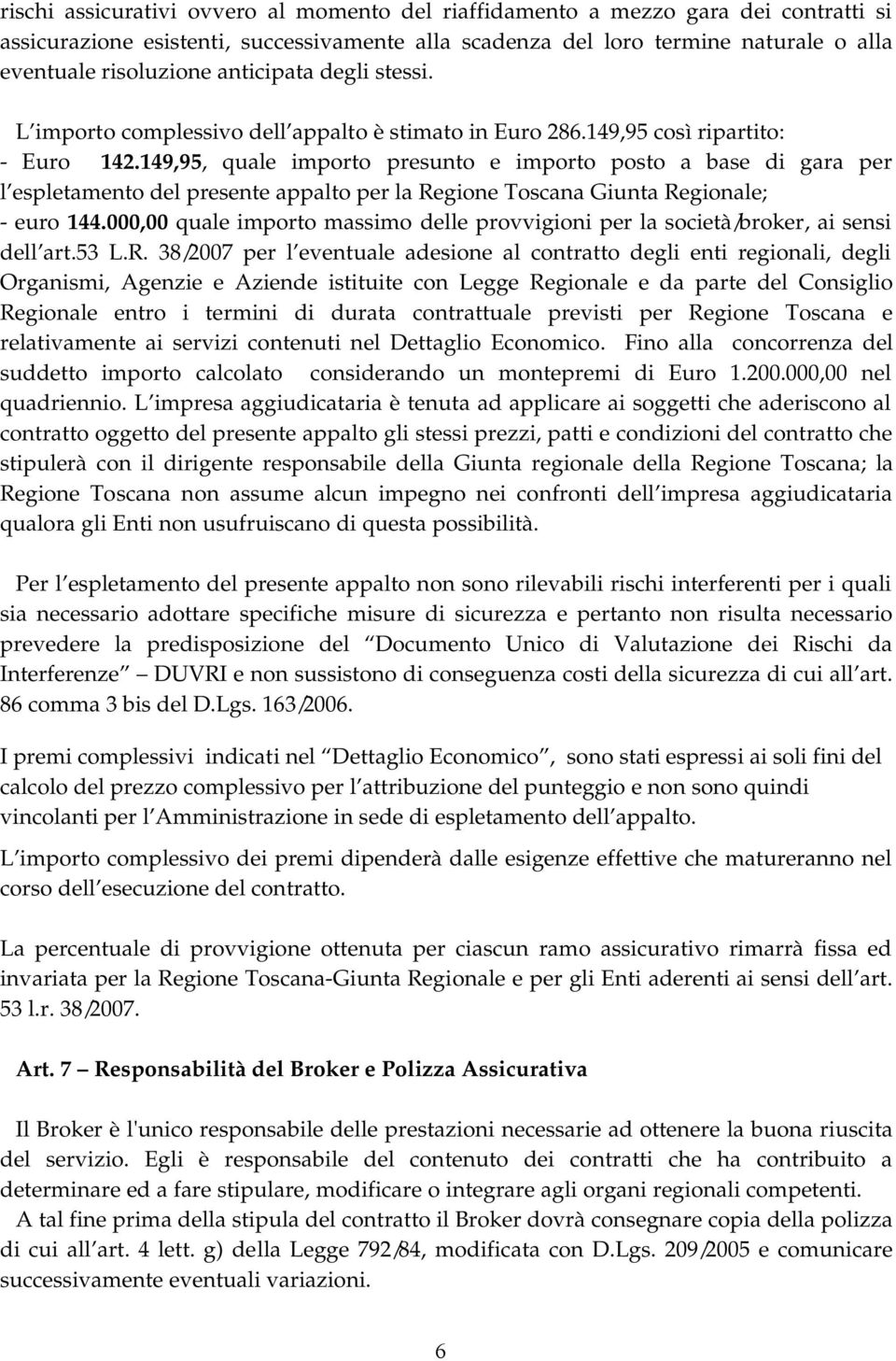 149,95, quale importo presunto e importo posto a base di gara per l espletamento del presente appalto per la Regione Toscana Giunta Regionale; - euro 144.