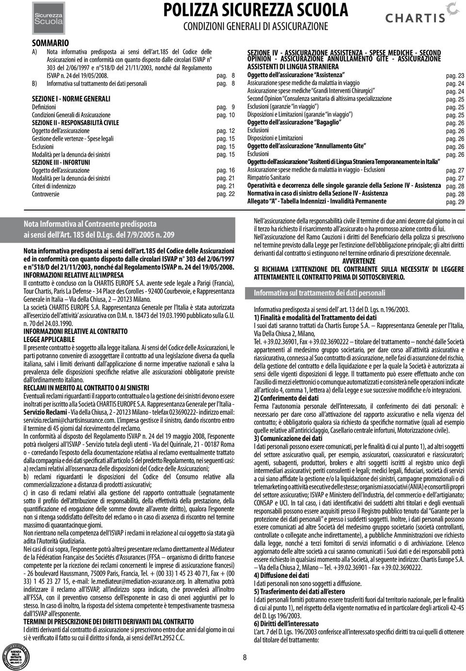 B) Informativa sul trattamento dei dati personali SEZIONE I - NORME GENERALI Definizioni Condizioni Generali di Assicurazione SEZIONE II - RESPONSABILITÀ CIVILE Oggetto dell assicurazione Gestione