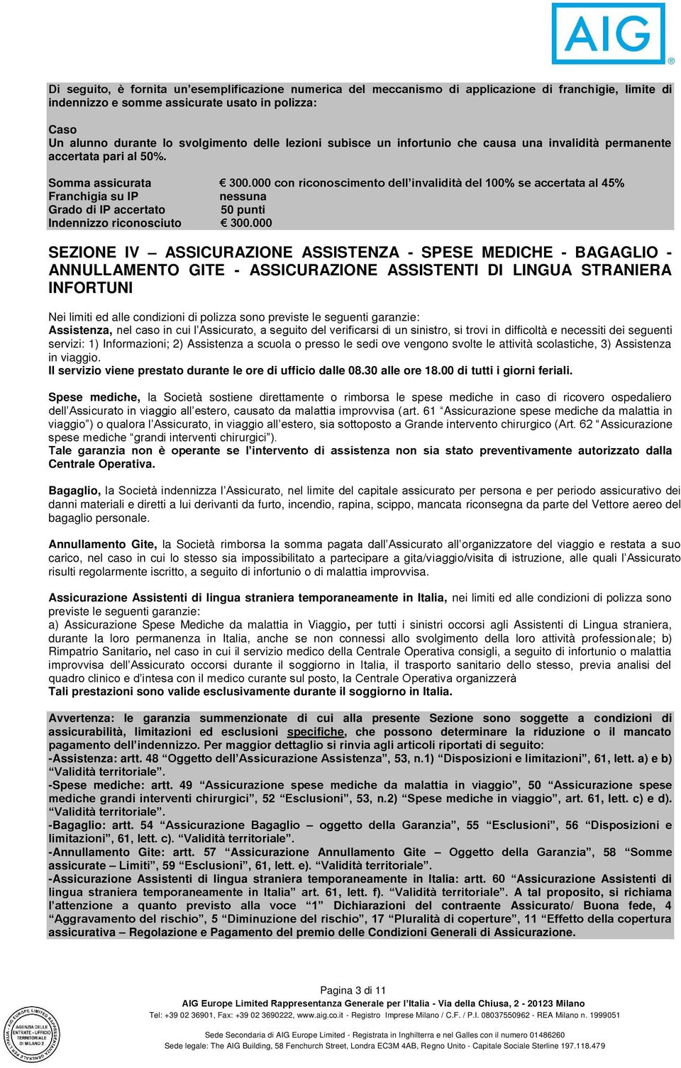 ASSISTENTI DI LINGUA STRANIERA INFORTUNI Nei limiti ed alle condizioni di polizza sono previste le seguenti garanzie: Assistenza, difficoltà e necessiti dei seguenti servizi: 1) Informazioni; 2)