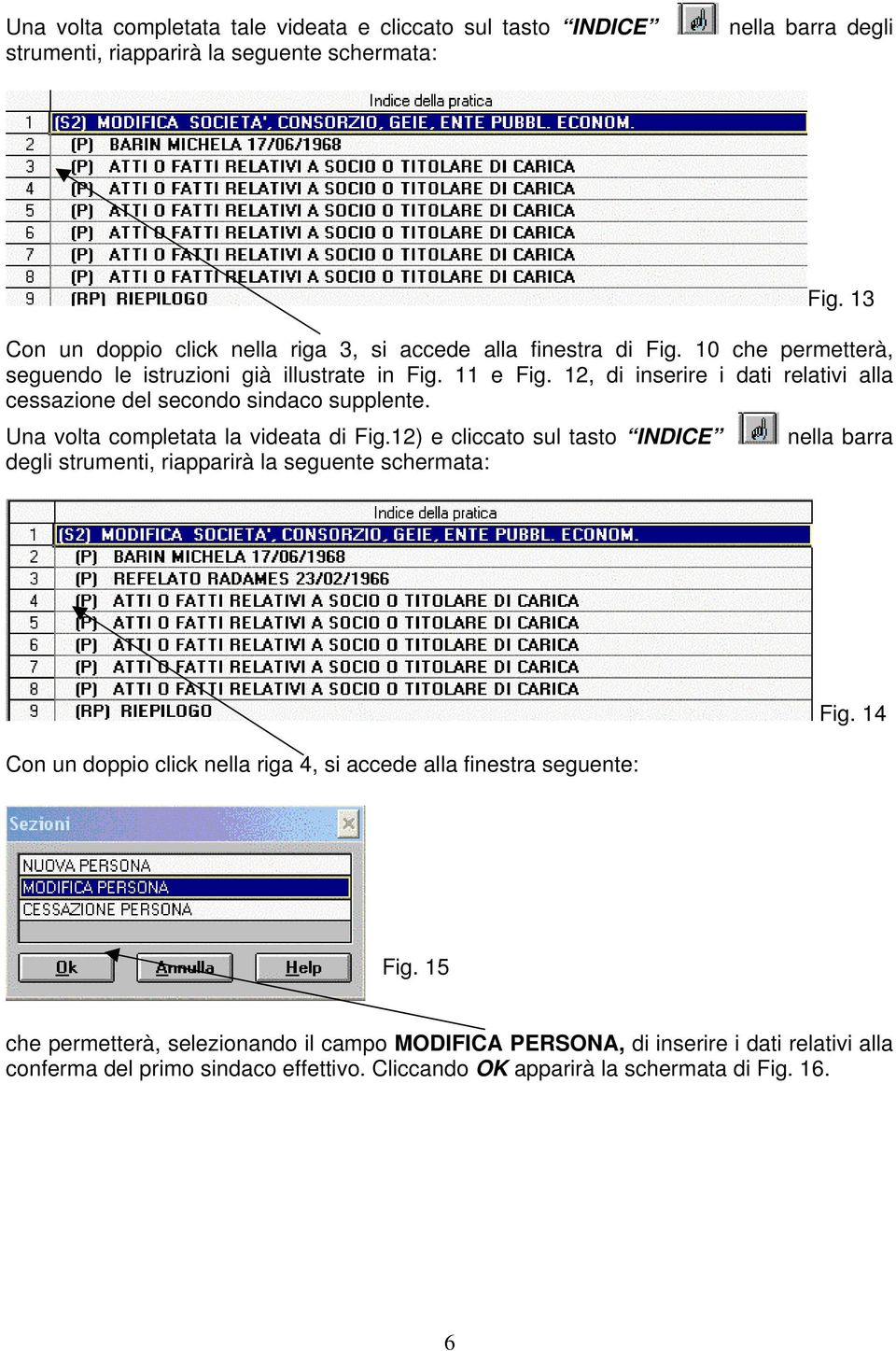 12, di inserire i dati relativi alla cessazione del secondo sindaco supplente. Una volta completata la videata di Fig.