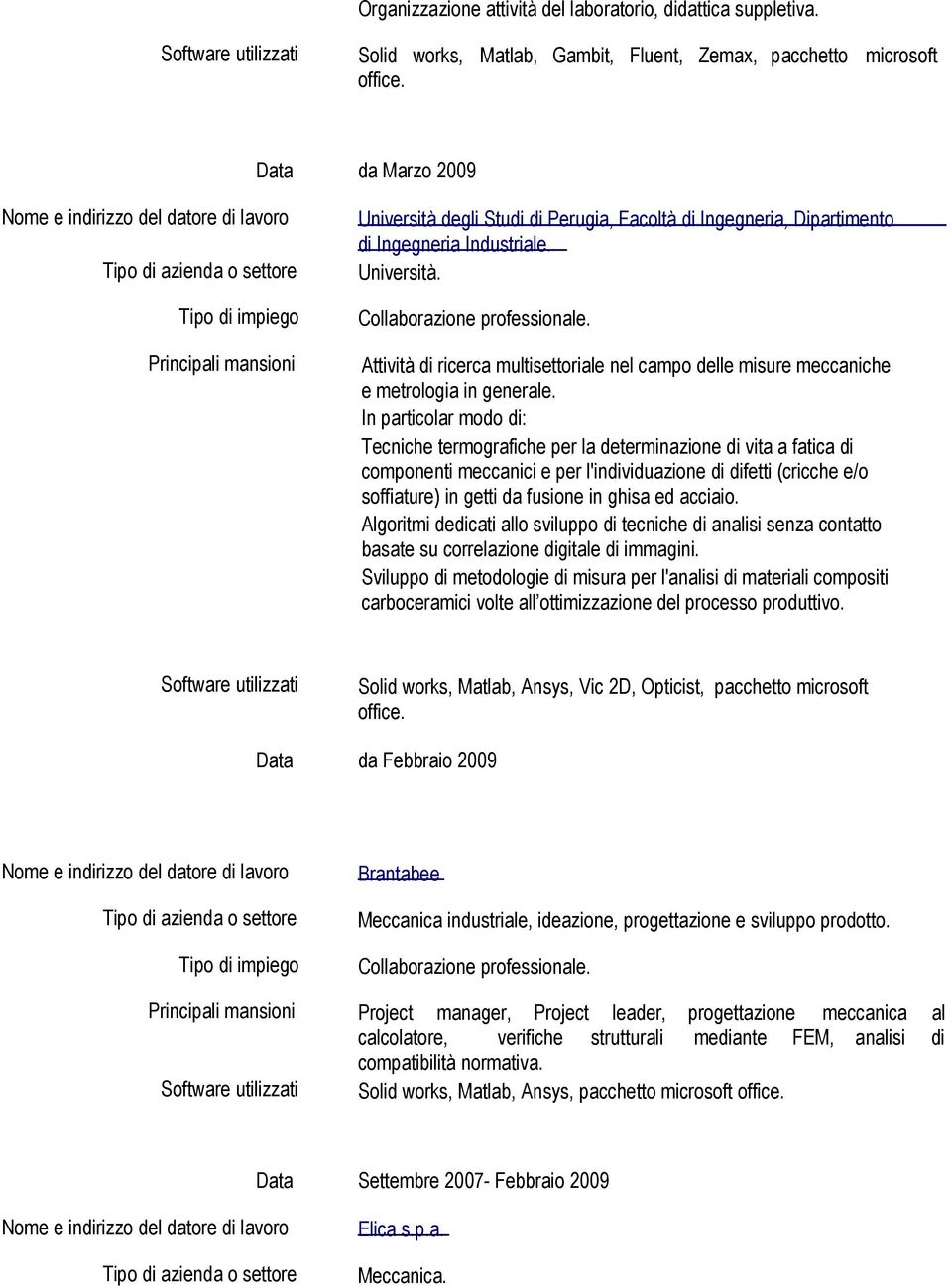 In particolar modo di: Tecniche termografiche per la determinazione di vita a fatica di componenti meccanici e per l'individuazione di difetti (cricche e/o soffiature) in getti da fusione in ghisa ed