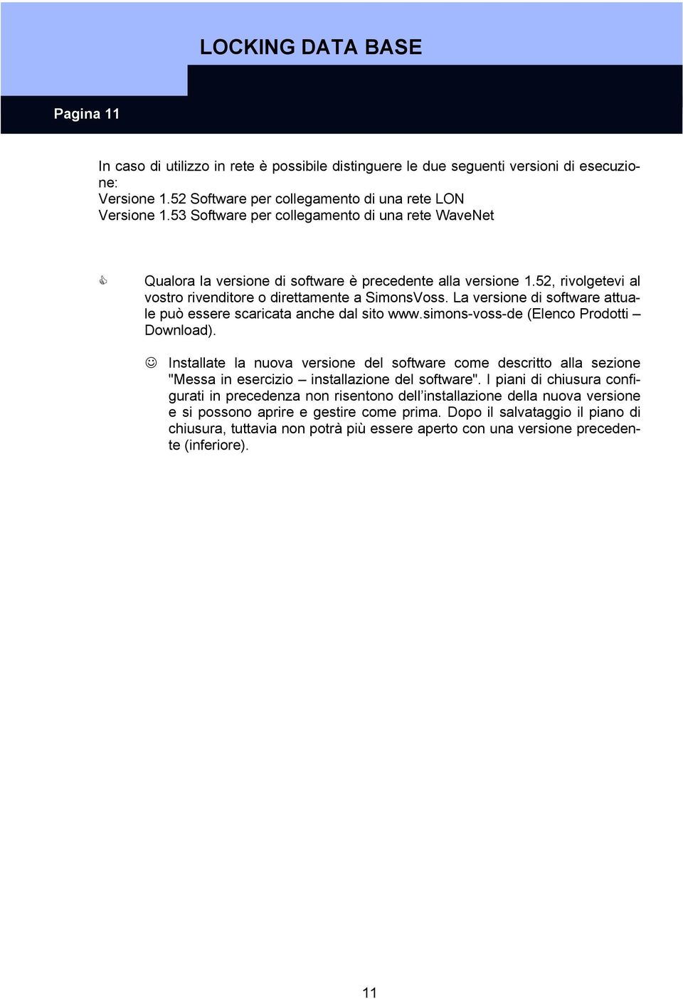 La versione di software attuale può essere scaricata anche dal sito www.simons-voss-de (Elenco Prodotti Download).