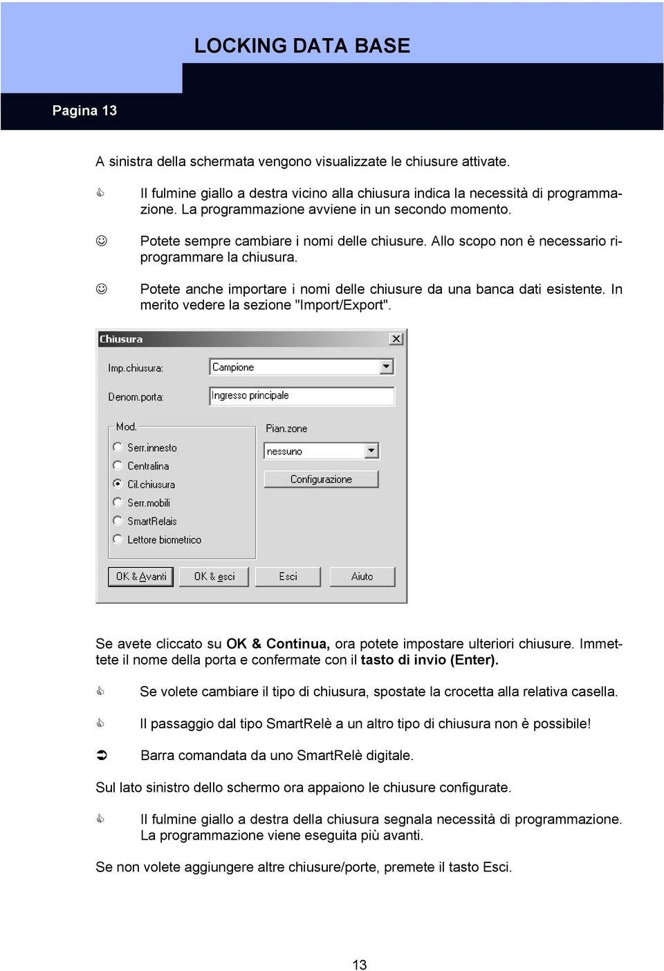 Potete anche importare i nomi delle chiusure da una banca dati esistente. In merito vedere la sezione "Import/Export". Se avete cliccato su OK & Continua, ora potete impostare ulteriori chiusure.