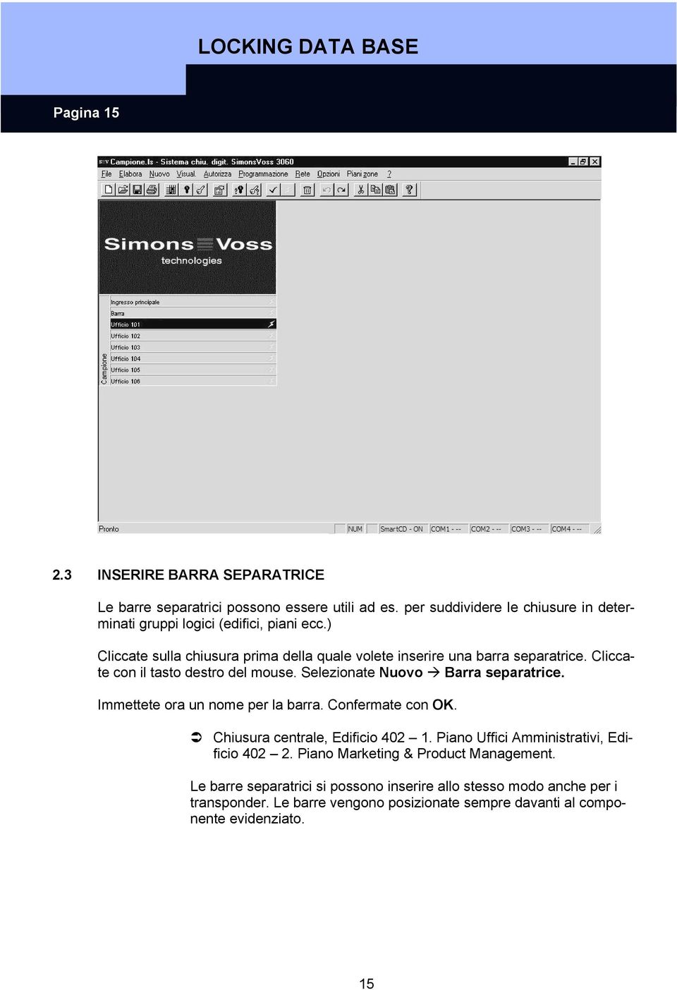 Cliccate con il tasto destro del mouse. Selezionate Nuovo Barra separatrice. Immettete ora un nome per la barra. Confermate con OK.