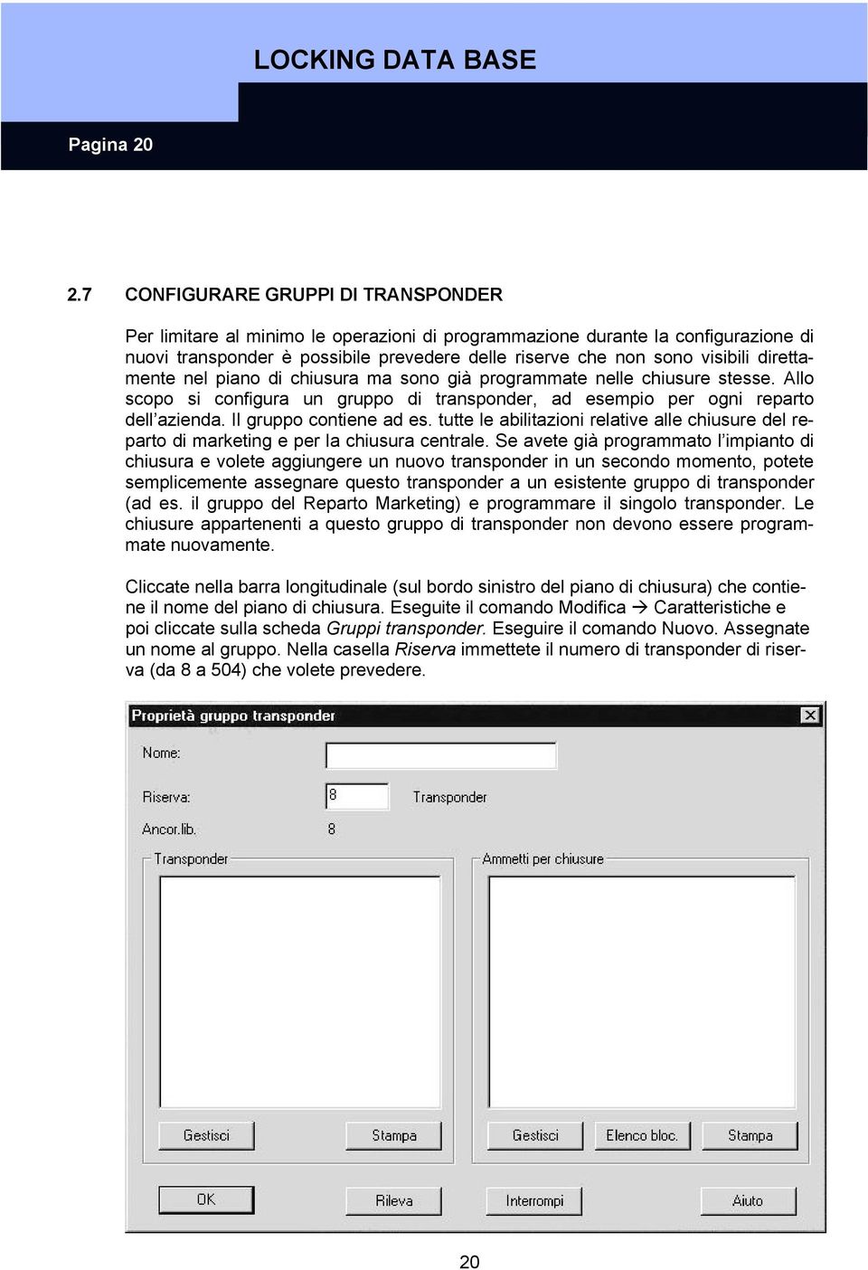 direttamente nel piano di chiusura ma sono già programmate nelle chiusure stesse. Allo scopo si configura un gruppo di transponder, ad esempio per ogni reparto dell azienda. Il gruppo contiene ad es.