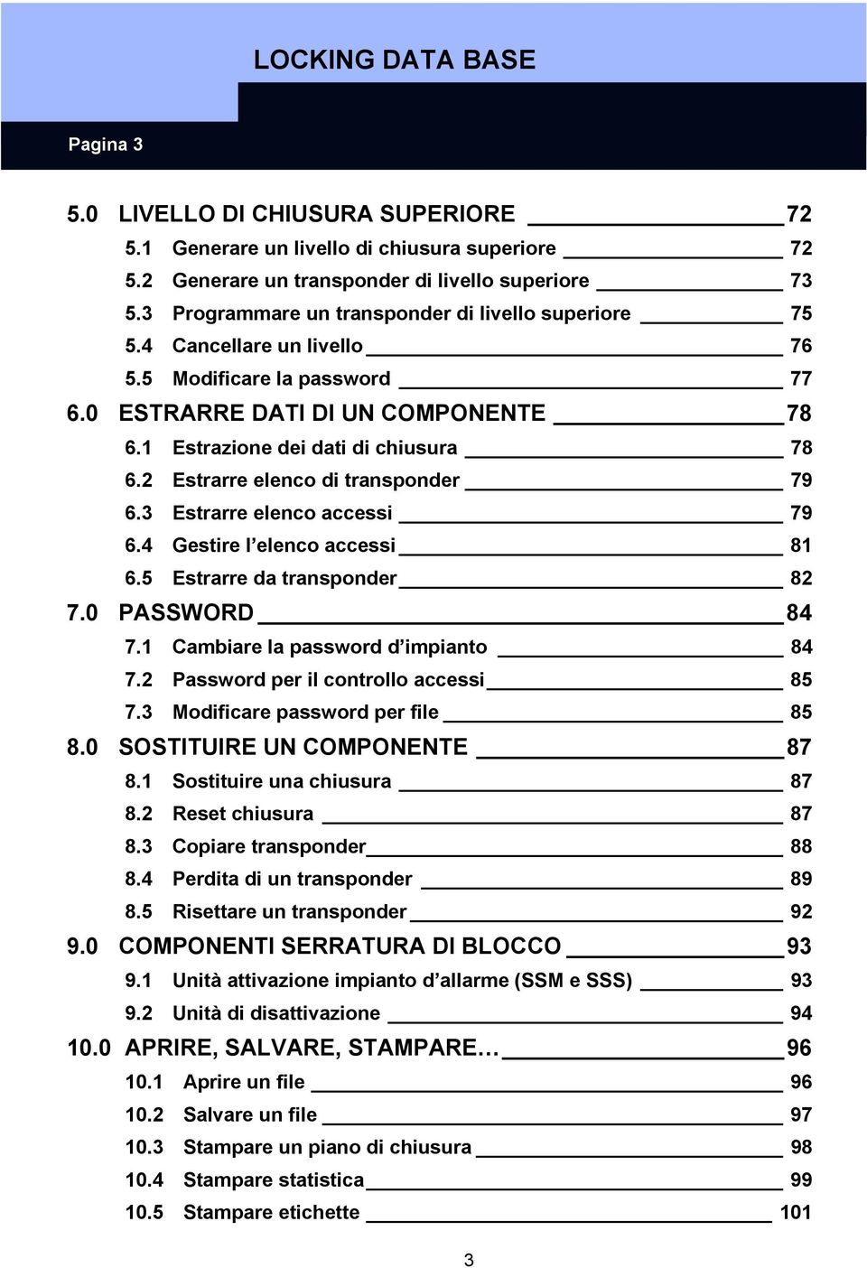 2 Estrarre elenco di transponder 79 6.3 Estrarre elenco accessi 79 6.4 Gestire l elenco accessi 81 6.5 Estrarre da transponder 82 7.0 PASSWORD 84 7.1 Cambiare la password d impianto 84 7.