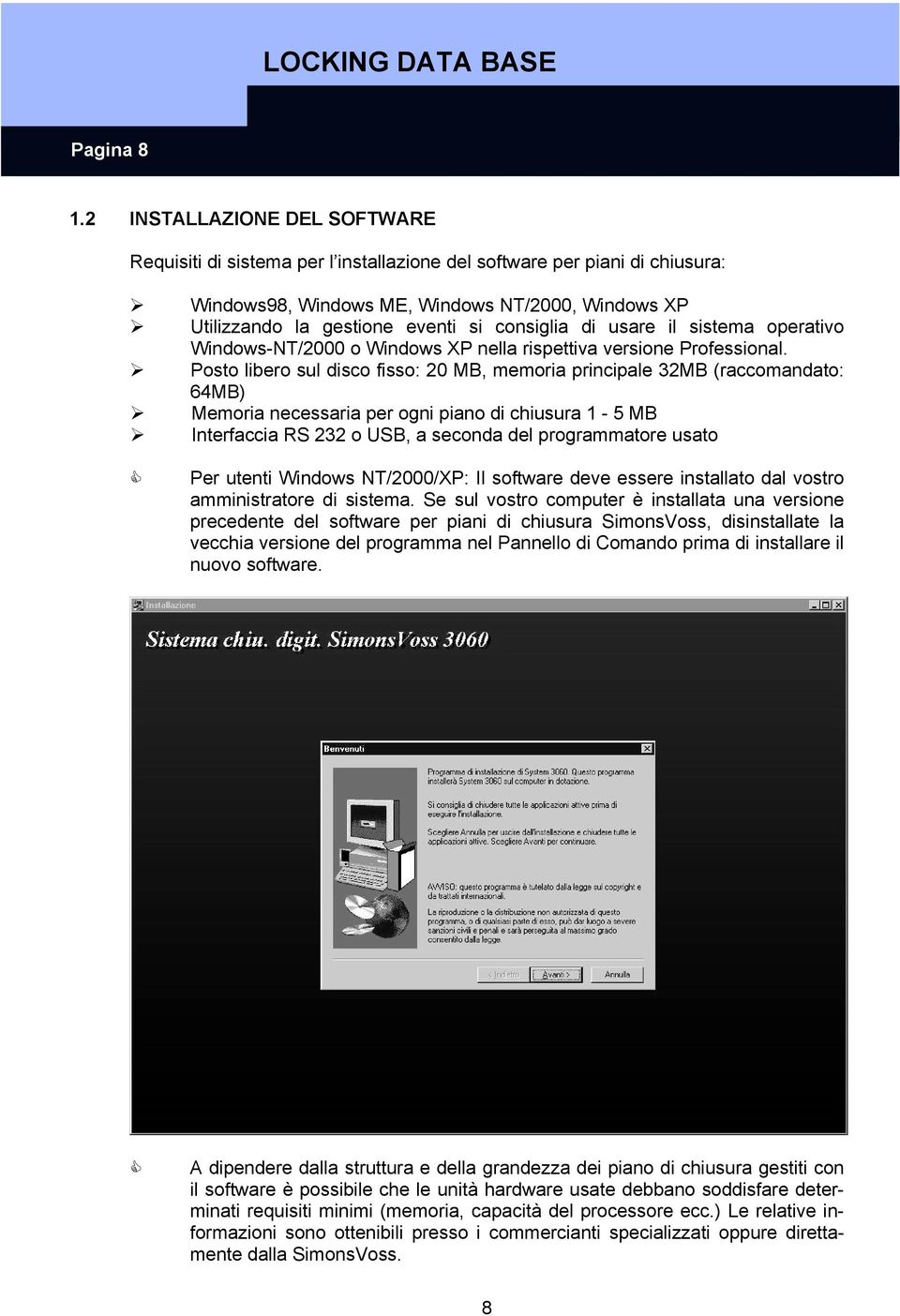 consiglia di usare il sistema operativo Windows-NT/2000 o Windows XP nella rispettiva versione Professional.