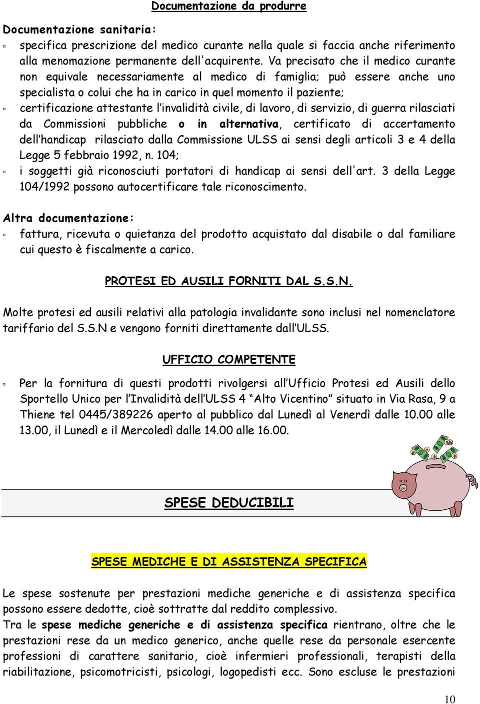 l invalidità civile, di lavoro, di servizio, di guerra rilasciati da Commissioni pubbliche o in alternativa, certificato di accertamento dell handicap rilasciato dalla Commissione ULSS ai sensi degli