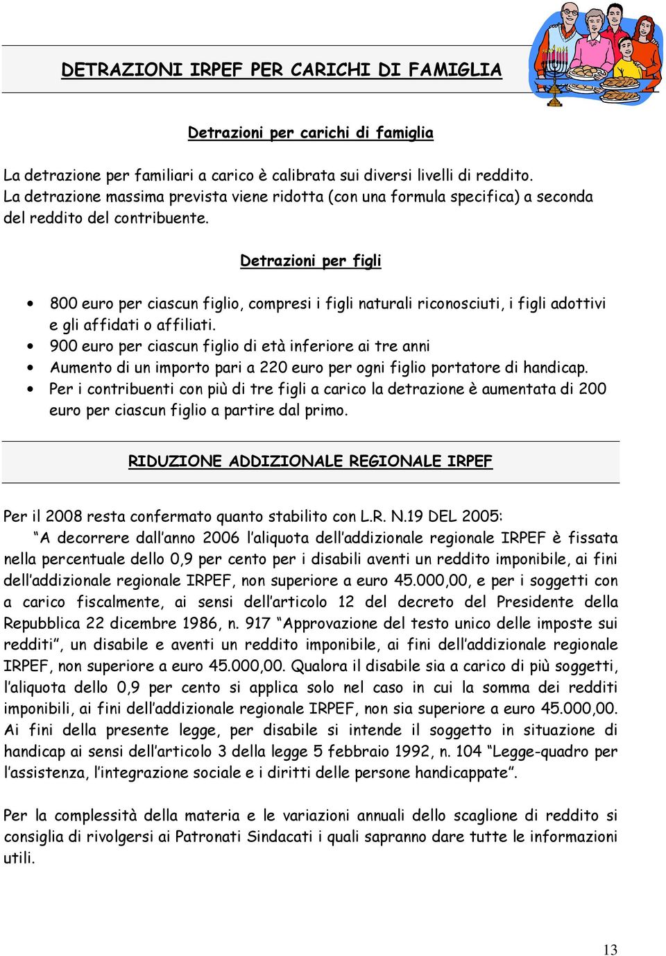 Detrazioni per figli 800 euro per ciascun figlio, compresi i figli naturali riconosciuti, i figli adottivi e gli affidati o affiliati.