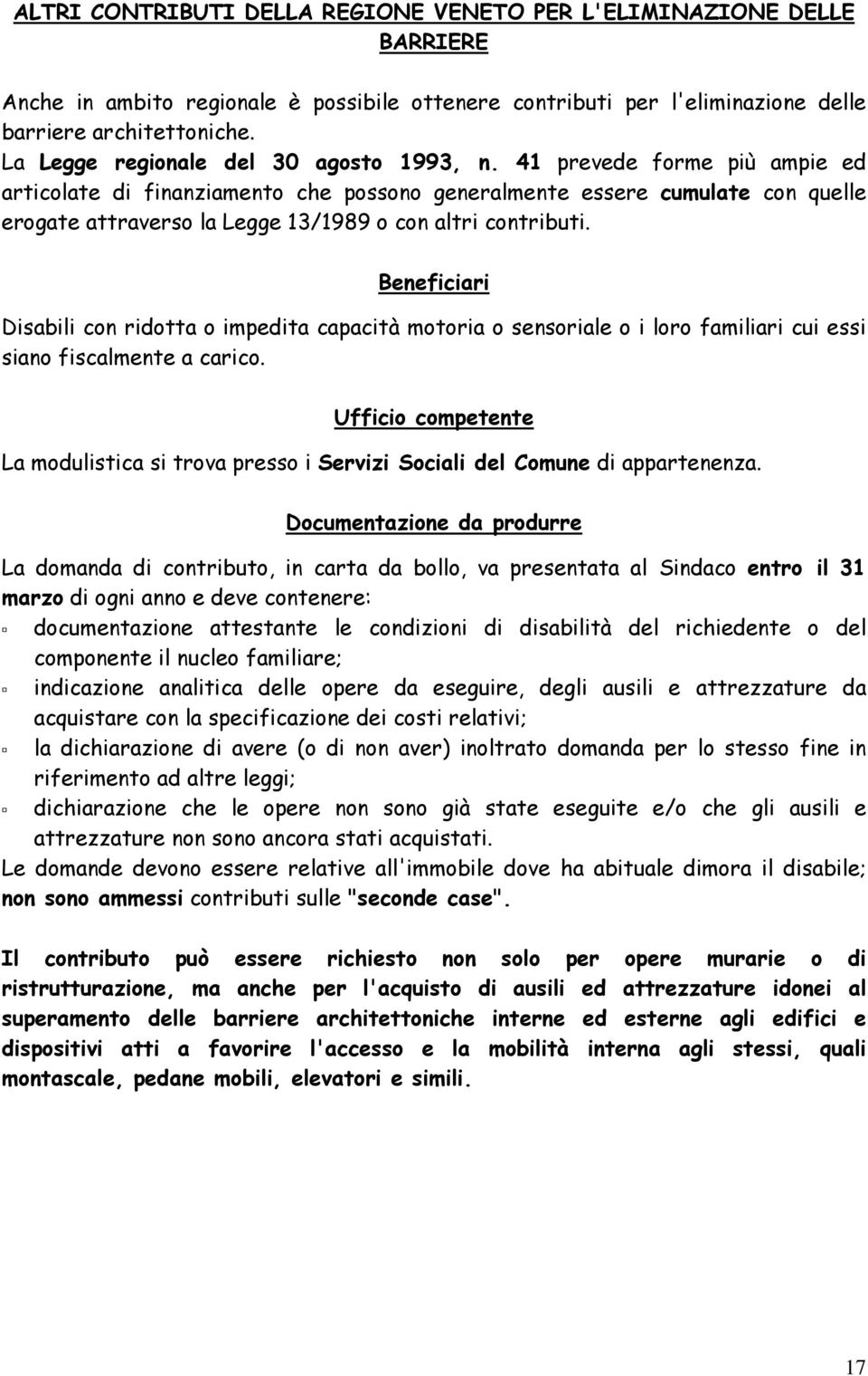 41 prevede forme più ampie ed articolate di finanziamento che possono generalmente essere cumulate con quelle erogate attraverso la Legge 13/1989 o con altri contributi.