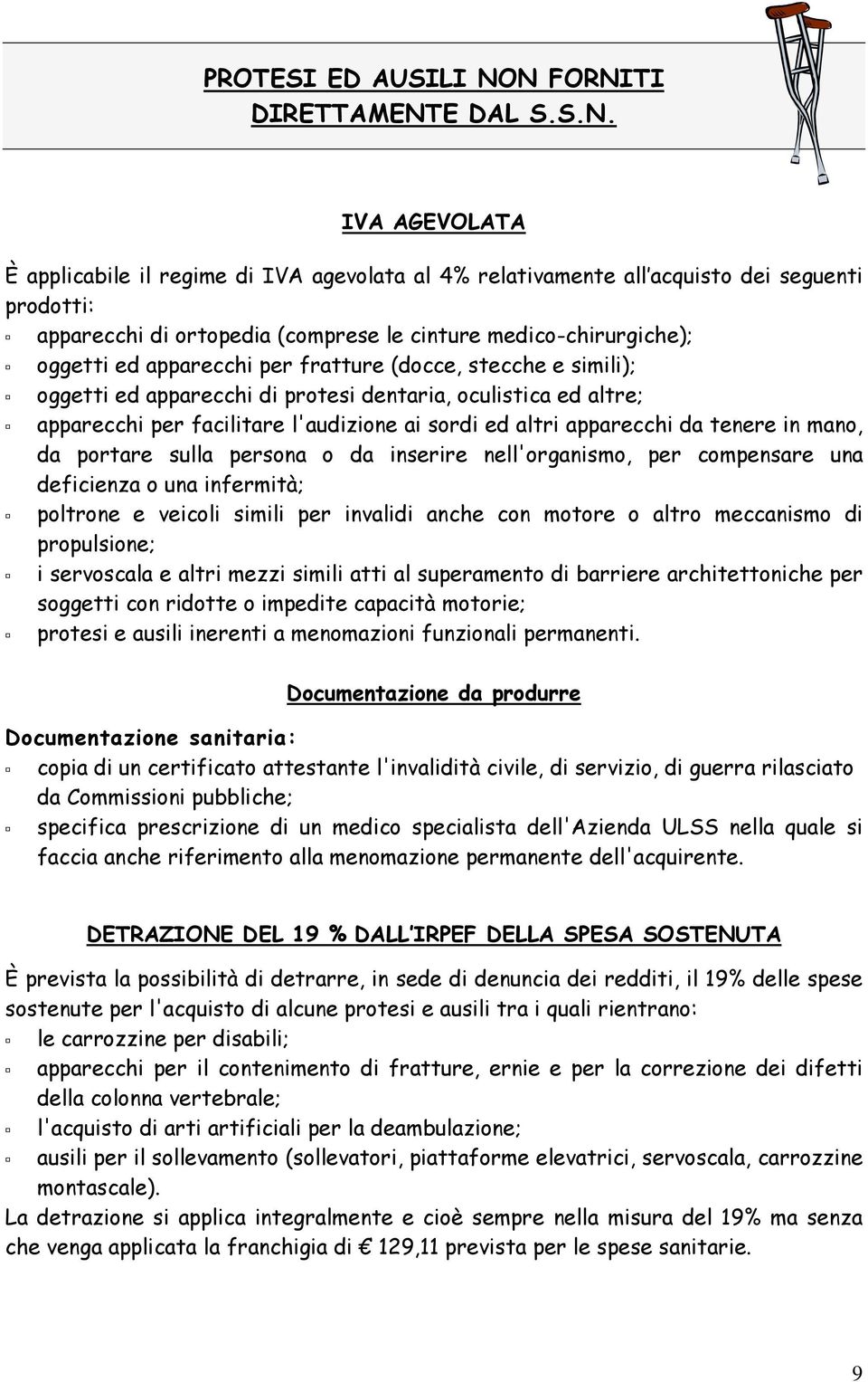 medico-chirurgiche); oggetti ed apparecchi per fratture (docce, stecche e simili); oggetti ed apparecchi di protesi dentaria, oculistica ed altre; apparecchi per facilitare l'audizione ai sordi ed