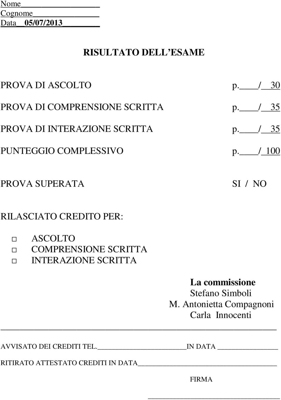 / 100 PROVA SUPERATA SI / NO RILASCIATO CREDITO PER: ASCOLTO COMPRENSIONE SCRITTA INTERAZIONE SCRITTA La