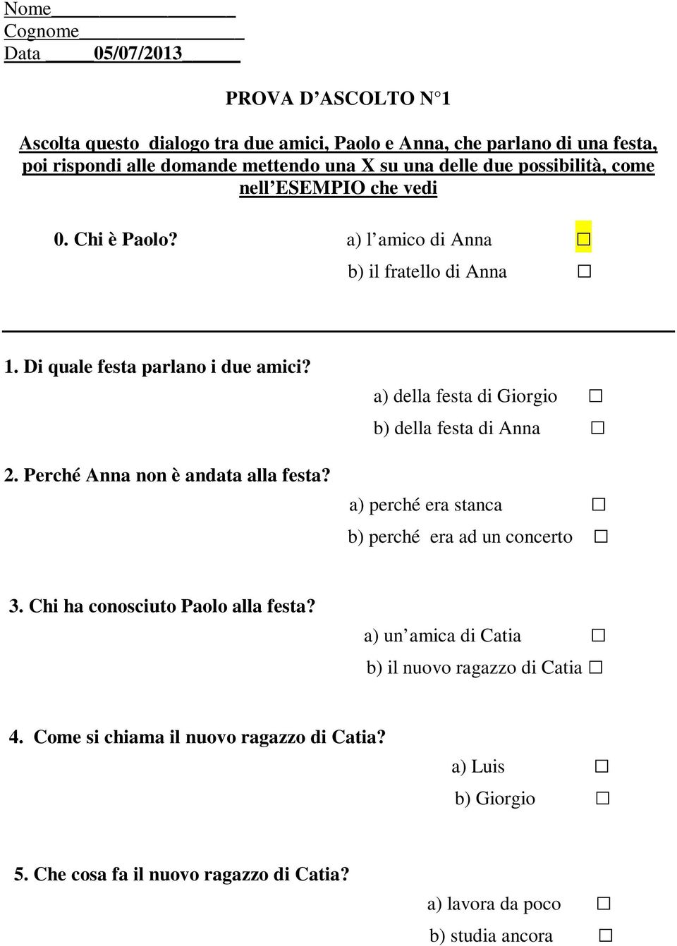 Perché Anna non è andata alla festa? a) della festa di Giorgio b) della festa di Anna a) perché era stanca b) perché era ad un concerto 3.