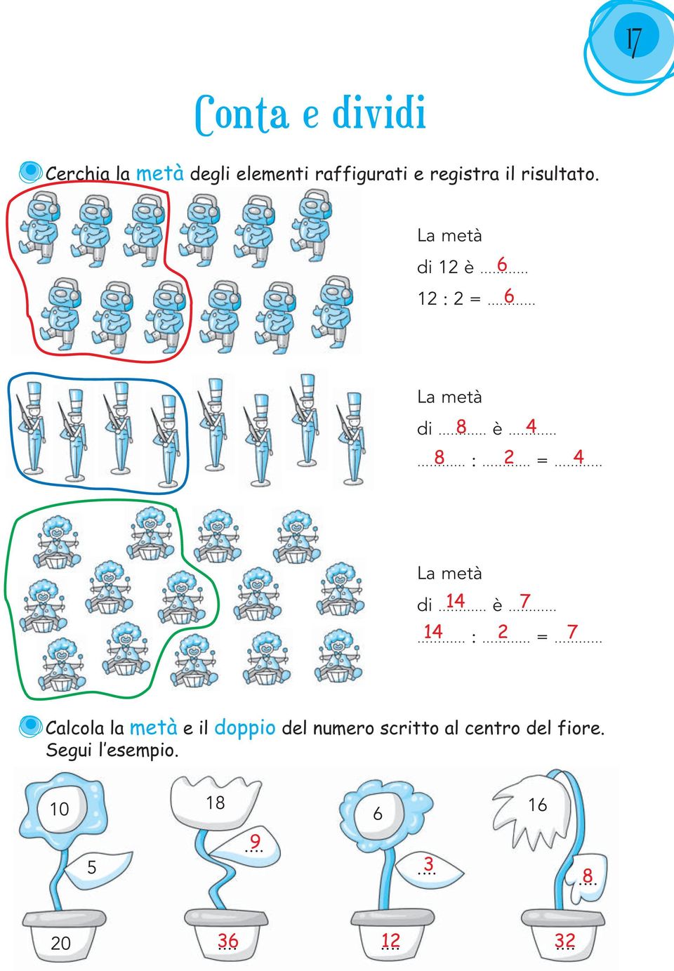 La metà di 12 è 6 12 : 2 = 6 La metà di 8 è 4 8 : 2 = 4 La metà di 14 è 7