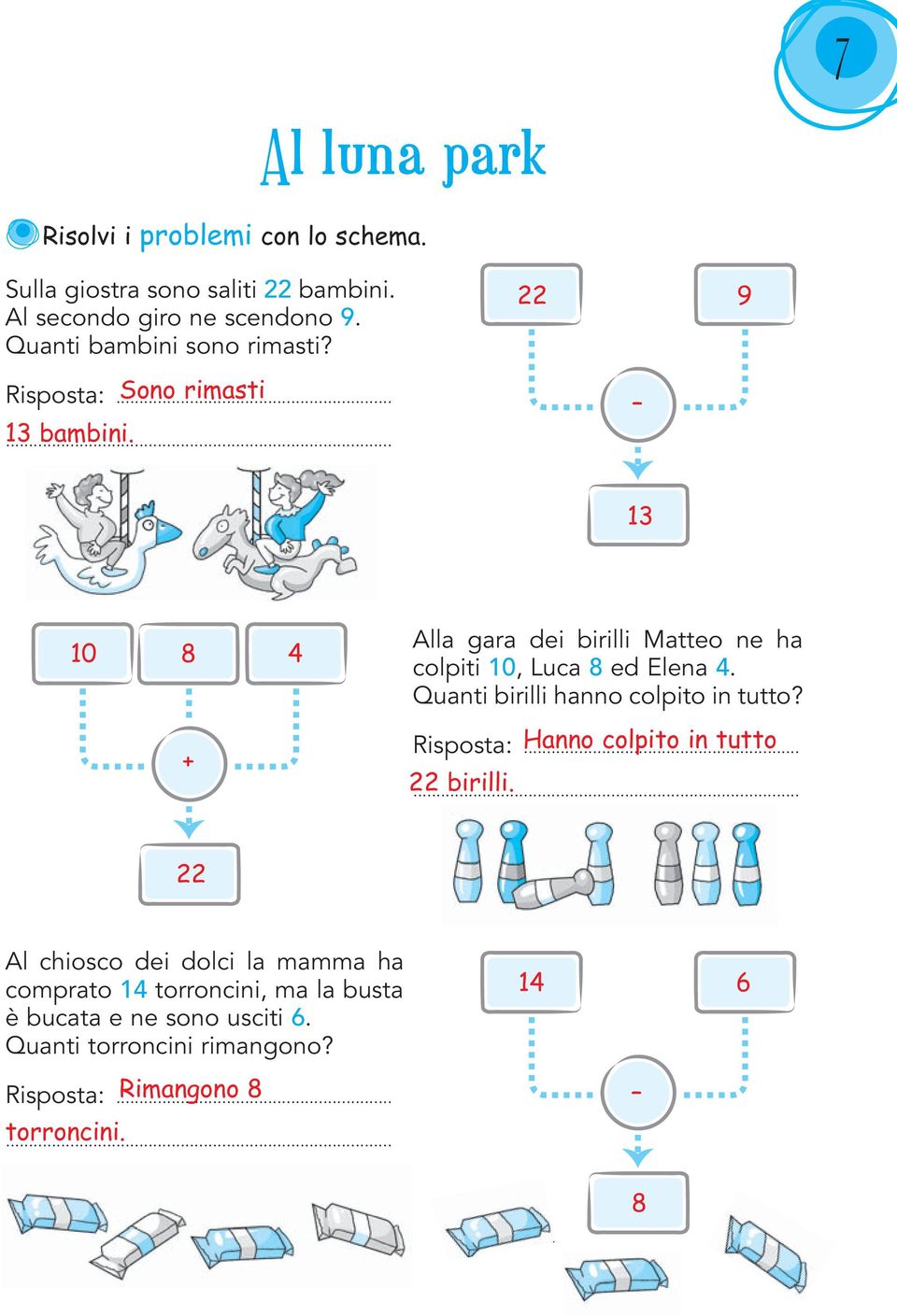 .. 22 9 13 10 8 4 + Alla gara dei birilli Matteo ne ha colpiti 10, Luca 8 ed Elena 4. Quanti birilli hanno colpito in tutto? Risposta:.