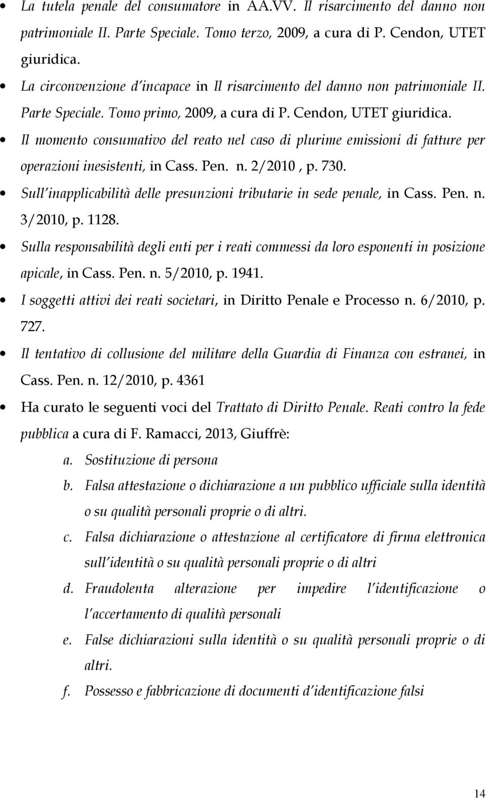 Il momento consumativo del reato nel caso di plurime emissioni di fatture per operazioni inesistenti, in Cass. Pen. n. 2/2010, p. 730.