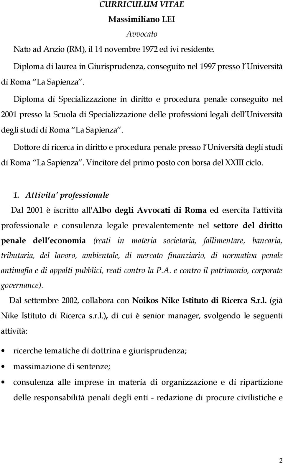 Dottore di ricerca in diritto e procedura penale presso l Università degli studi di Roma La Sapienza. Vincitore del primo posto con borsa del XXIII ciclo. 1.