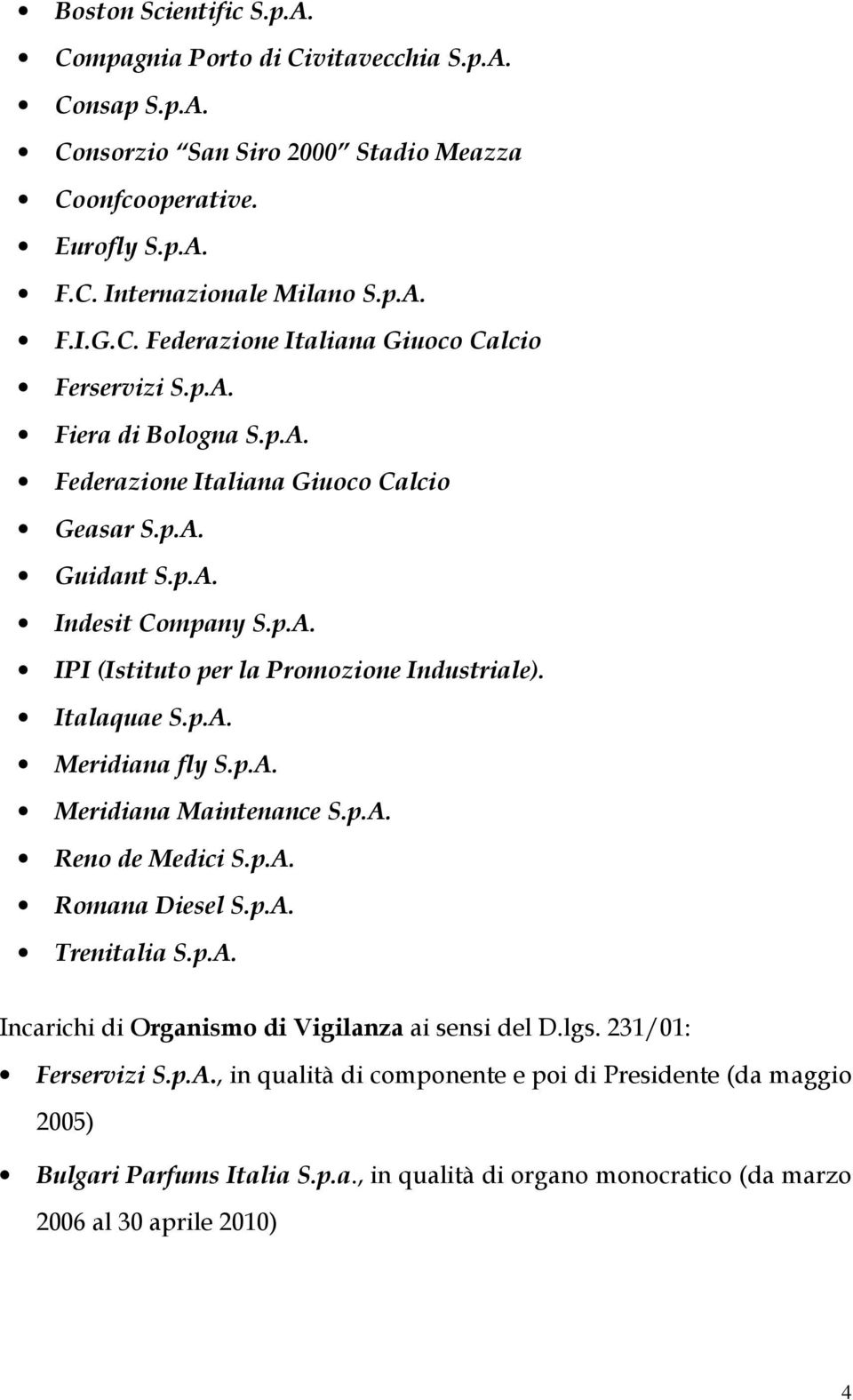 p.A. Meridiana Maintenance S.p.A. Reno de Medici S.p.A. Romana Diesel S.p.A. Trenitalia S.p.A. Incarichi di Organismo di Vigilanza ai sensi del D.lgs. 231/01: Ferservizi S.p.A., in qualità di componente e poi di Presidente (da maggio 2005) Bulgari Parfums Italia S.