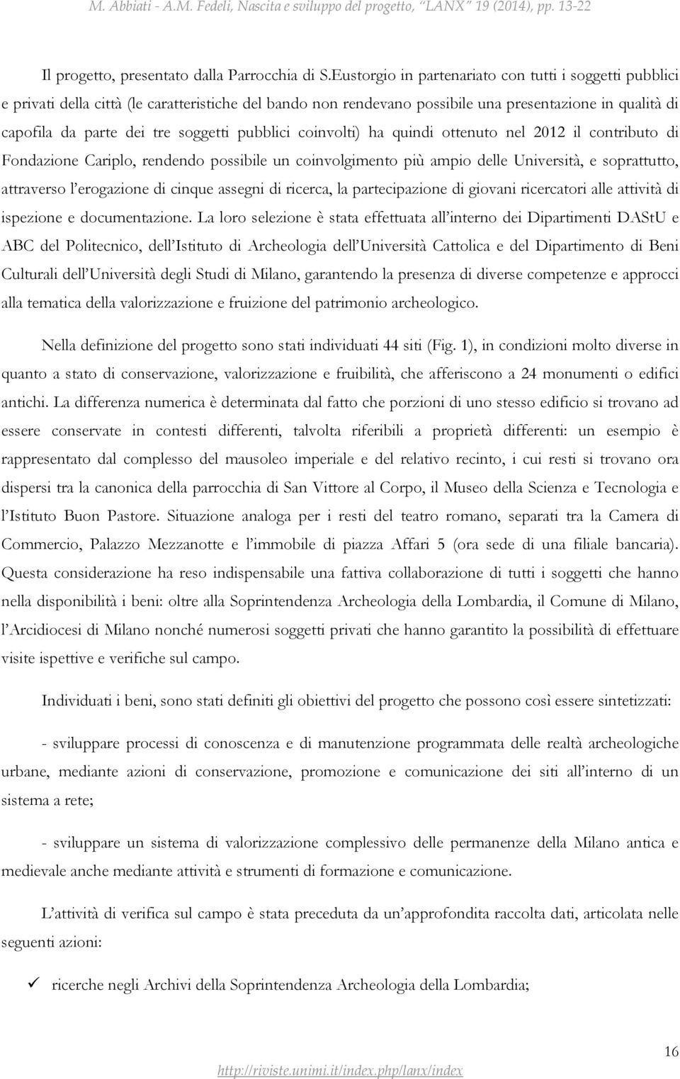 pubblici coinvolti) ha quindi ottenuto nel 2012 il contributo di Fondazione Cariplo, rendendo possibile un coinvolgimento più ampio delle Università, e soprattutto, attraverso l erogazione di cinque