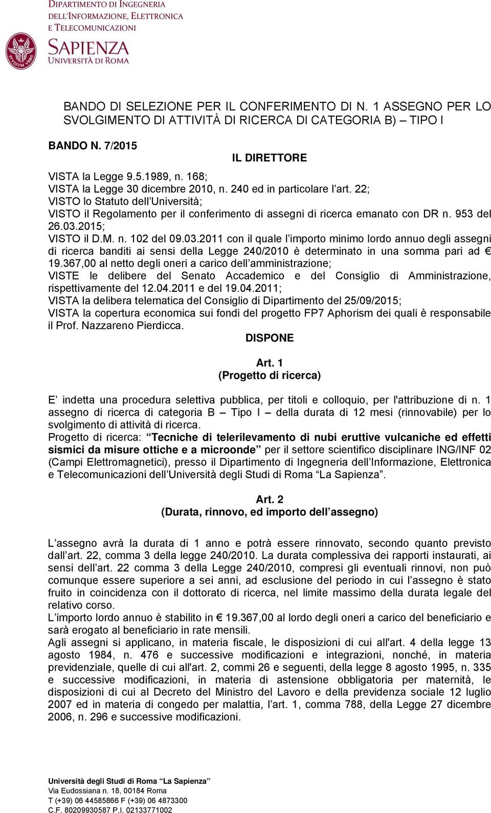 240 ed in particolare l art. 22; VISTO lo Statuto dell Università; VISTO il Regolamento per il conferimento di assegni di ricerca emanato con DR n. 953 del 26.03.