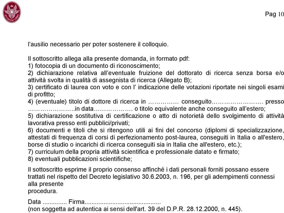 e/o attività svolta in qualità di assegnista di ricerca (Allegato B); 3) certificato di laurea con voto e con l indicazione delle votazioni riportate nei singoli esami di profitto; 4) (eventuale)