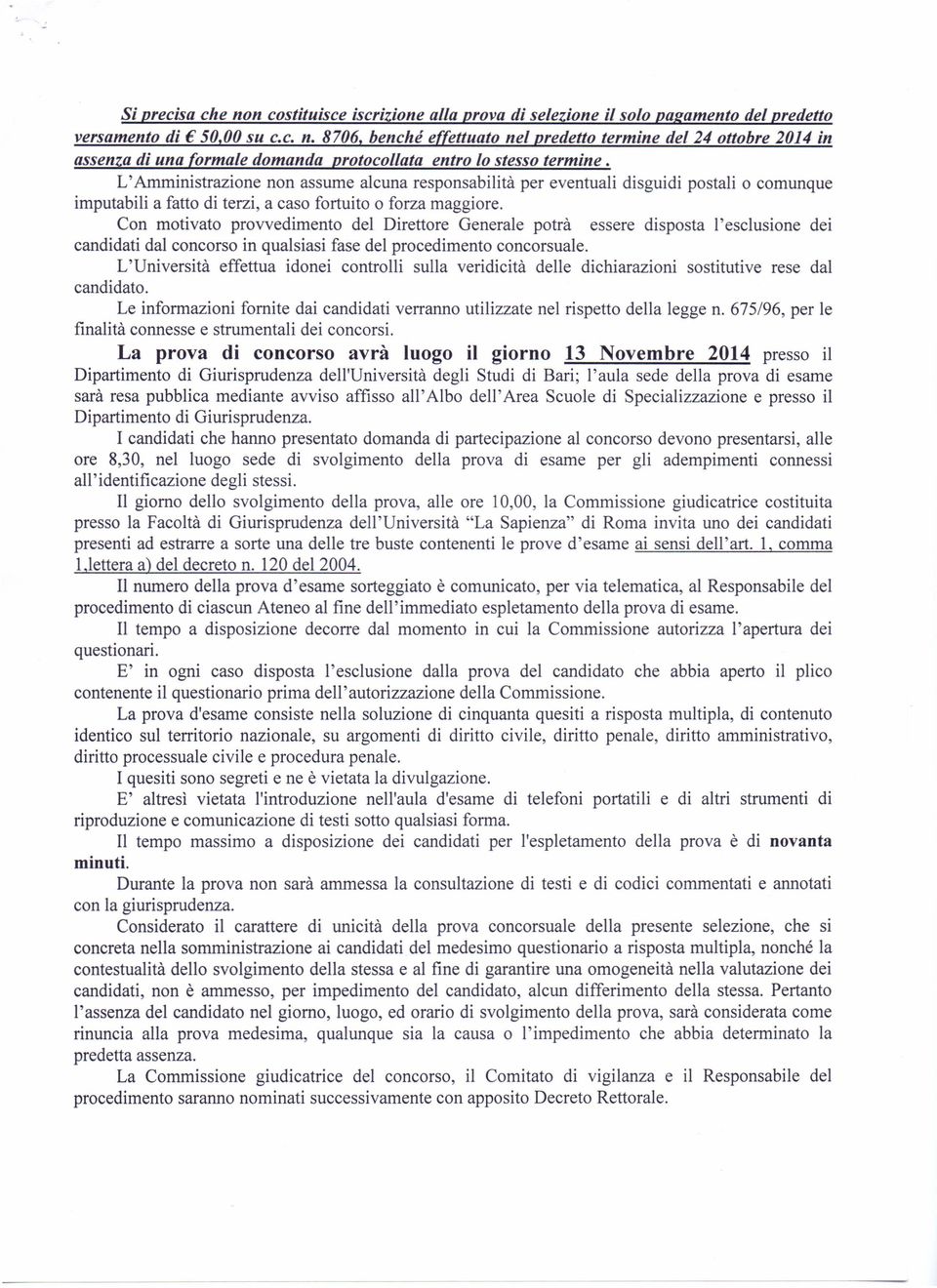 Con motivato provvedimento del Direttore Generale potrà essere disposta l'esclusione dei candidati dal concorso in qualsiasi fase del procedimento concorsuale.