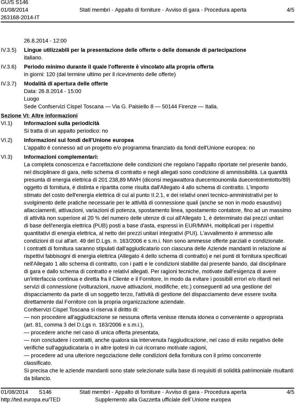 2014-15:00 Luogo Sede Confservizi Cispel Toscana Via G. Paisiello 8 50144 Firenze Italia. Sezione VI: Altre informazioni VI.1) Informazioni sulla periodicità Si tratta di un appalto periodico: no VI.