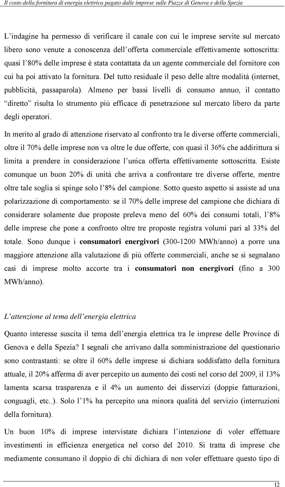 Almeno per bassi livelli di consumo annuo, il contatto diretto risulta lo strumento più efficace di penetrazione sul mercato libero da parte degli operatori.