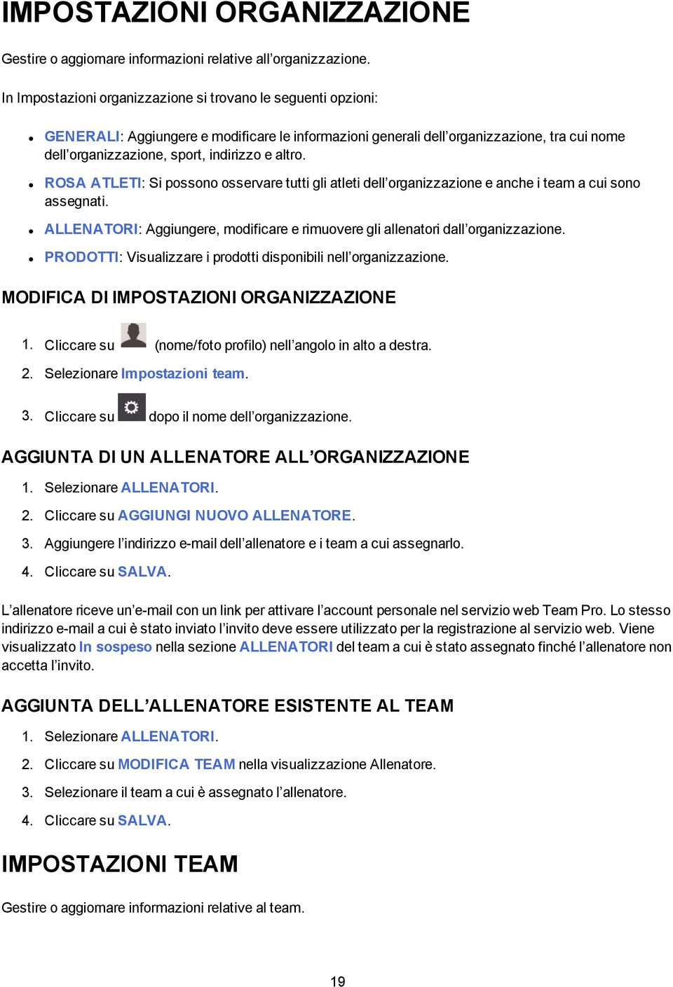 altro. ROSA ATLETI: Si possono osservare tutti gli atleti dell organizzazione e anche i team a cui sono assegnati. ALLENATORI: Aggiungere, modificare e rimuovere gli allenatori dall organizzazione.