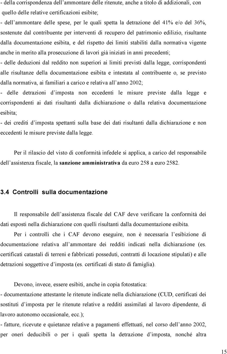 vigente anche in merito alla prosecuzione di lavori già iniziati in anni precedenti; - delle deduzioni dal reddito non superiori ai limiti previsti dalla legge, corrispondenti alle risultanze della