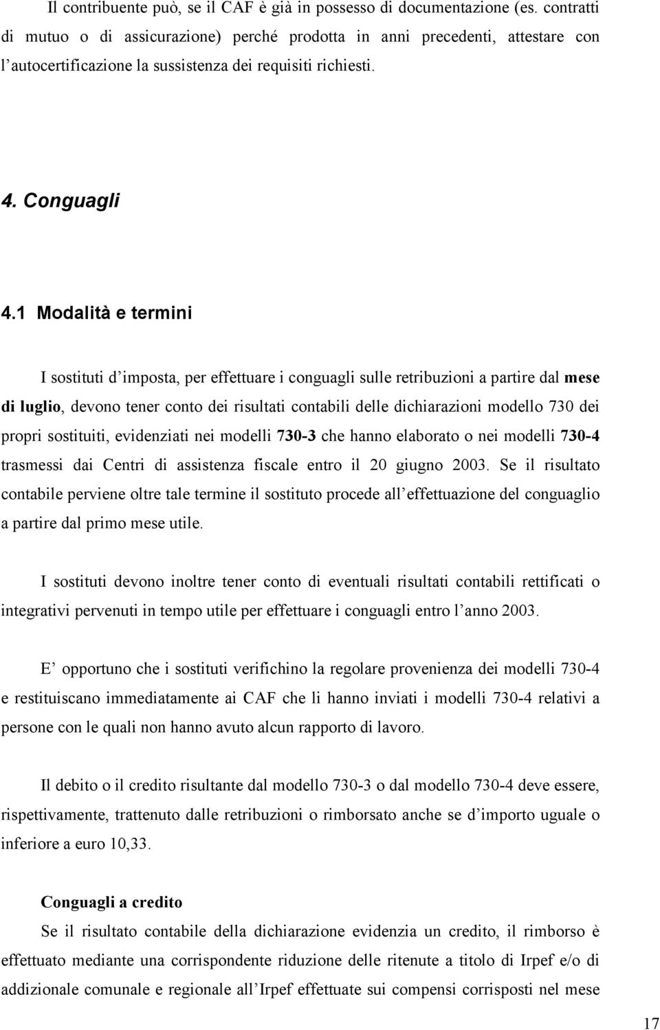 1 Modalità e termini I sostituti d imposta, per effettuare i conguagli sulle retribuzioni a partire dal mese di luglio, devono tener conto dei risultati contabili delle dichiarazioni modello 730 dei