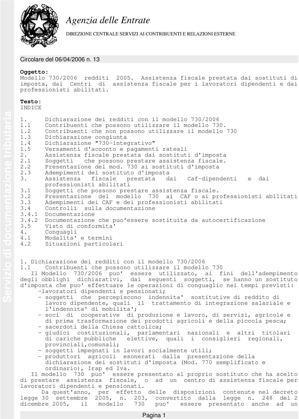 Dichiarazione dei redditi con il modello 730/2006 1.1 Contribuenti che possono utilizzare il modello 730. 1.2 Contribuenti che non possono utilizzare il modello 730 1.3 Dichiarazione congiunta 1.