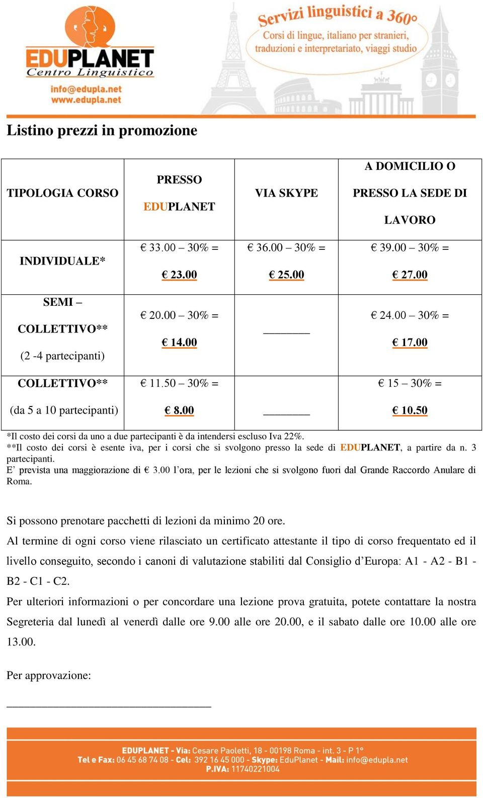 50 *Il costo dei corsi da uno a due partecipanti è da intendersi escluso Iva 22%. **Il costo dei corsi è esente iva, per i corsi che si svolgono presso la sede di EDUPLANET, a partire da n.