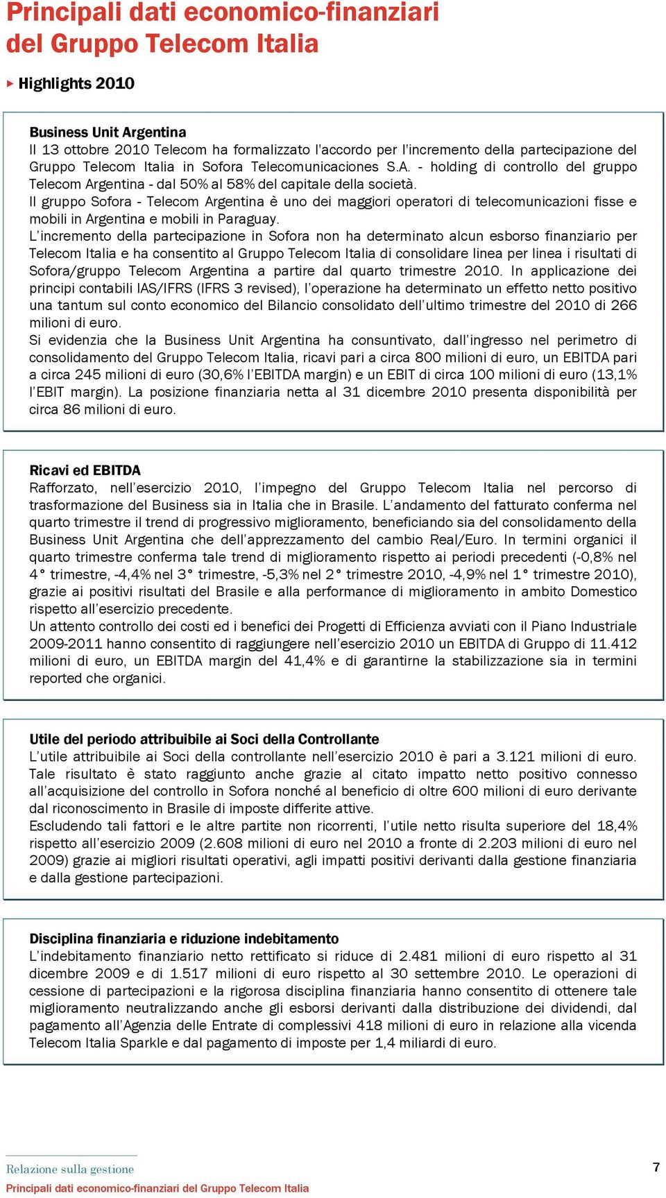 Il gruppo Sofora - Telecom Argentina è uno dei maggiori operatori di telecomunicazioni fisse e mobili in Argentina e mobili in Paraguay.