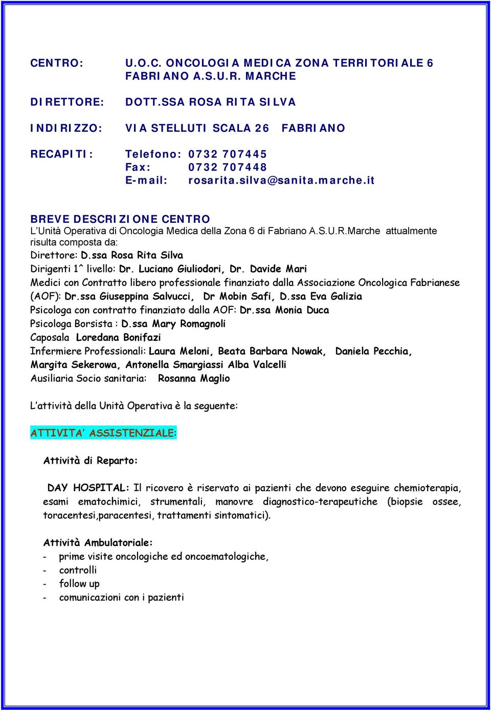 it BREVE DESCRIZIONE CENTRO L Unità Operativa di Oncologia Medica della Zona 6 di Fabriano A.S.U.R.Marche attualmente risulta composta da: Direttore: D.ssa Rosa Rita Silva Dirigenti 1^ livello: Dr.