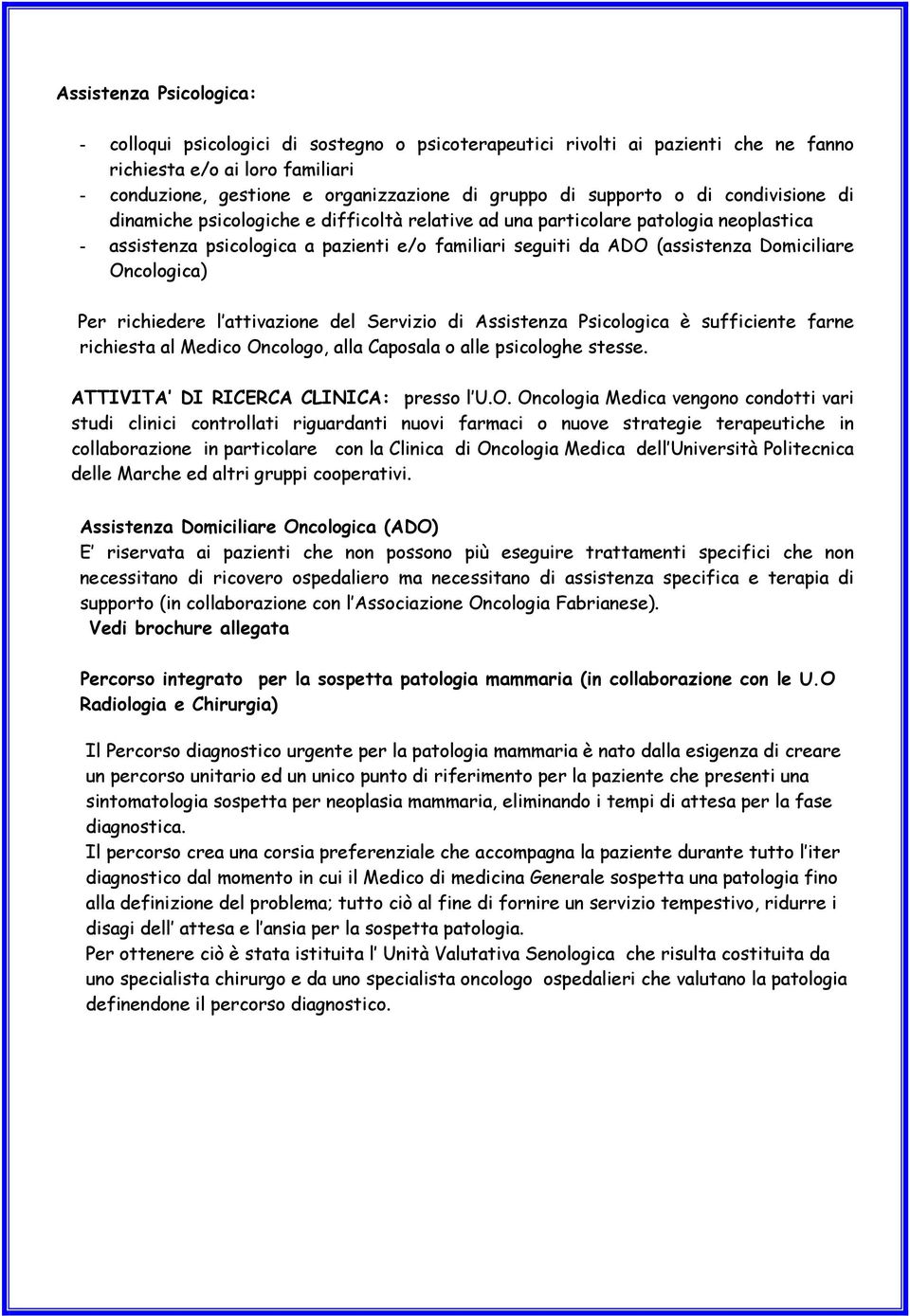 Domiciliare Oncologica) Per richiedere l attivazione del Servizio di Assistenza Psicologica è sufficiente farne richiesta al Medico Oncologo, alla Caposala o alle psicologhe stesse.