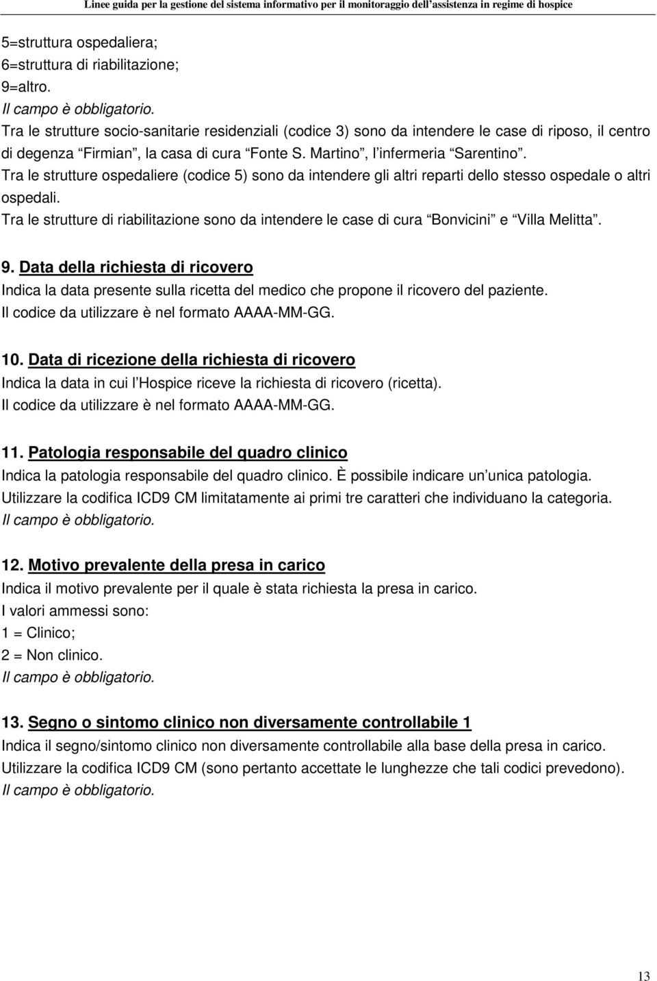 Tra le strutture ospedaliere (codice 5) sono da intendere gli altri reparti dello stesso ospedale o altri ospedali.