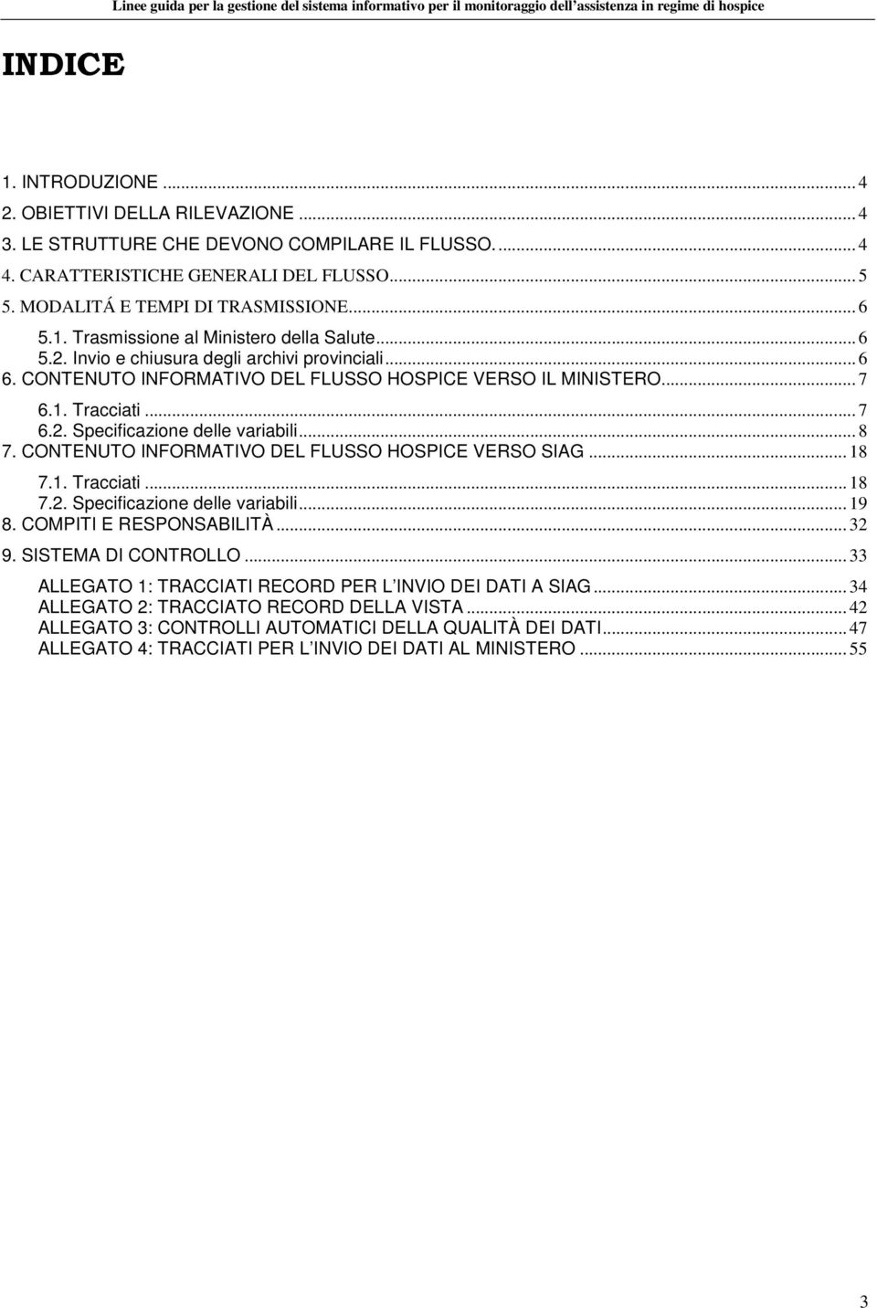 .. 8 7. CONTENUTO INFORMATIVO DEL FLUSSO HOSPICE VERSO SIAG... 18 7.1. Tracciati... 18 7.2. Specificazione delle variabili... 19 8. COMPITI E RESPONSABILITÀ... 32 9. SISTEMA DI CONTROLLO.