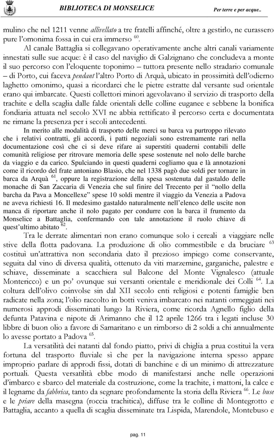 toponimo tuttora presente nello stradario comunale di Porto, cui faceva pendant l altro Porto di Arquà, ubicato in prossimità dell odierno laghetto omonimo, quasi a ricordarci che le pietre estratte