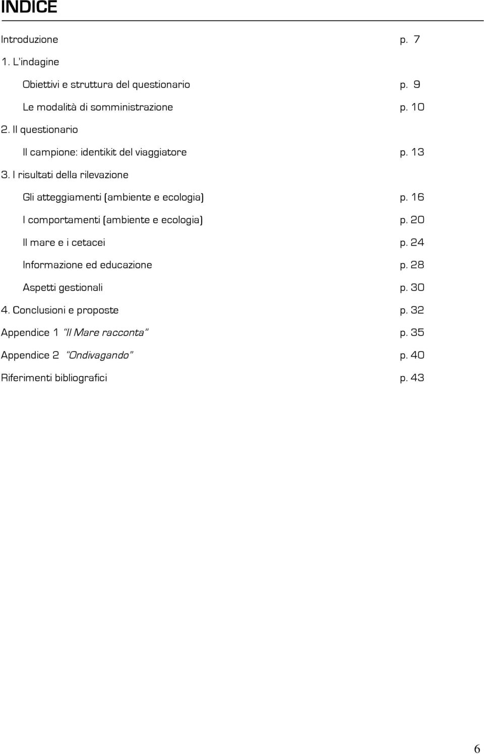 I risultati della rilevazione Gli atteggiamenti (ambiente e ecologia) p. 16 I comportamenti (ambiente e ecologia) p.