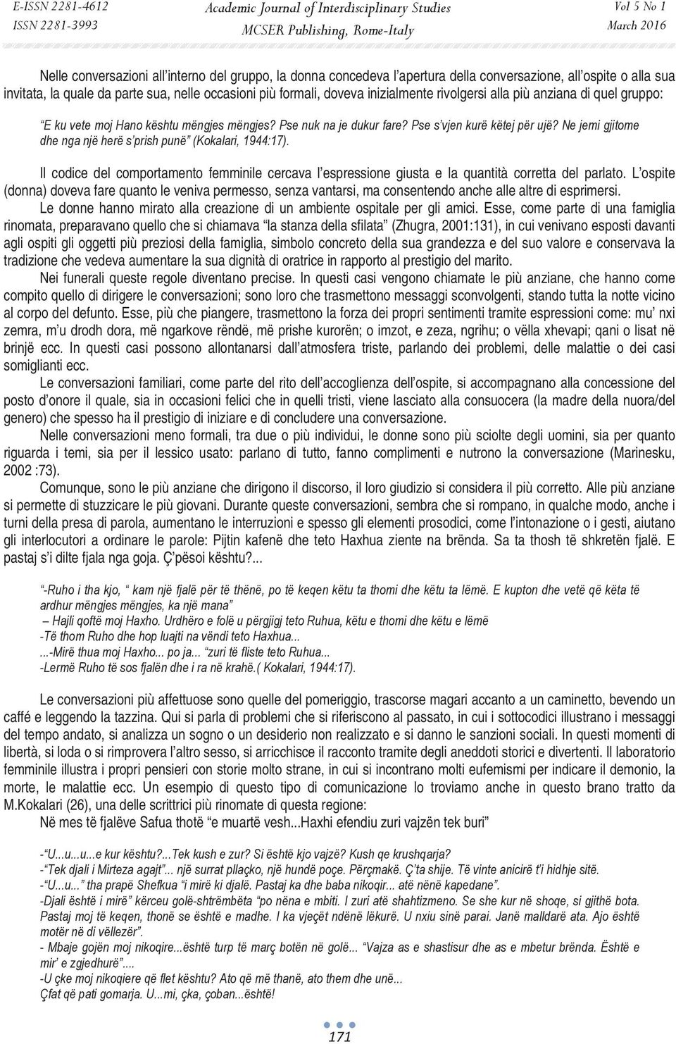 Ne jemi gjitome dhe nga një herë s prish punë (Kokalari, 1944:17). Il codice del comportamento femminile cercava l espressione giusta e la quantità corretta del parlato.