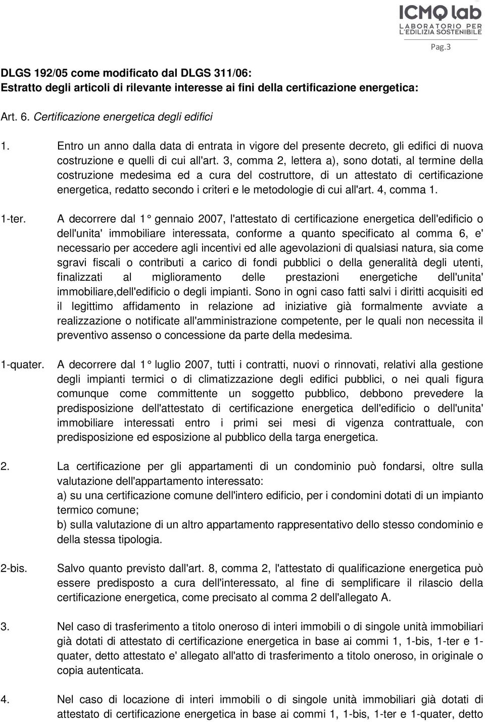 3, comma 2, lettera a), sono dotati, al termine della costruzione medesima ed a cura del costruttore, di un attestato di certificazione energetica, redatto secondo i criteri e le metodologie di cui