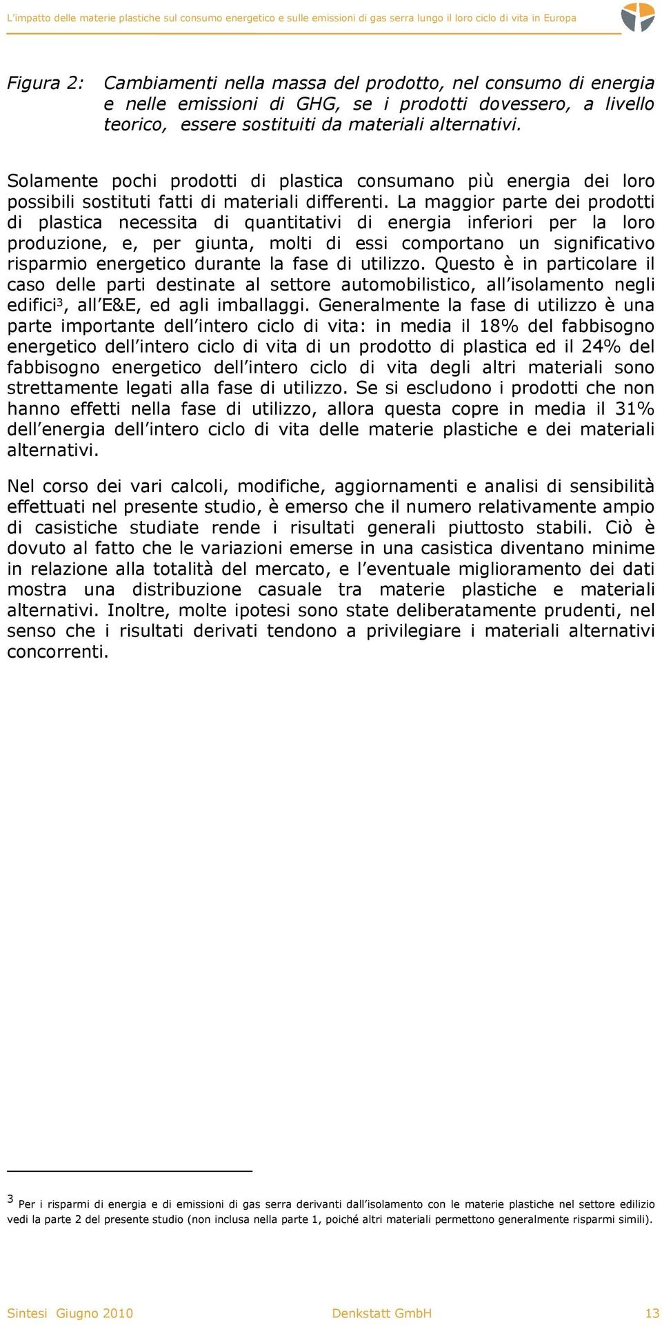 La maggior parte dei prodotti di plastica necessita di quantitativi di energia inferiori per la loro produzione, e, per giunta, molti di essi comportano un significativo risparmio energetico durante