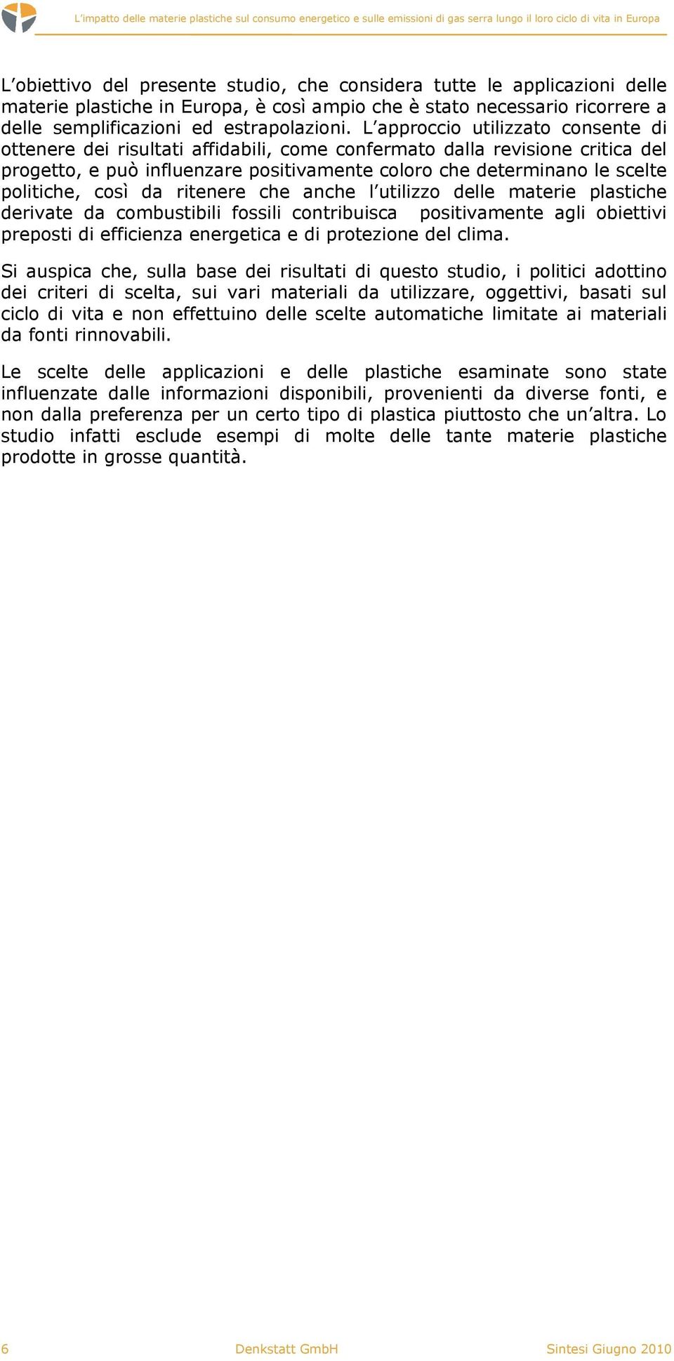 così da ritenere che anche l utilizzo delle materie plastiche derivate da combustibili fossili contribuisca positivamente agli obiettivi preposti di efficienza energetica e di protezione del clima.