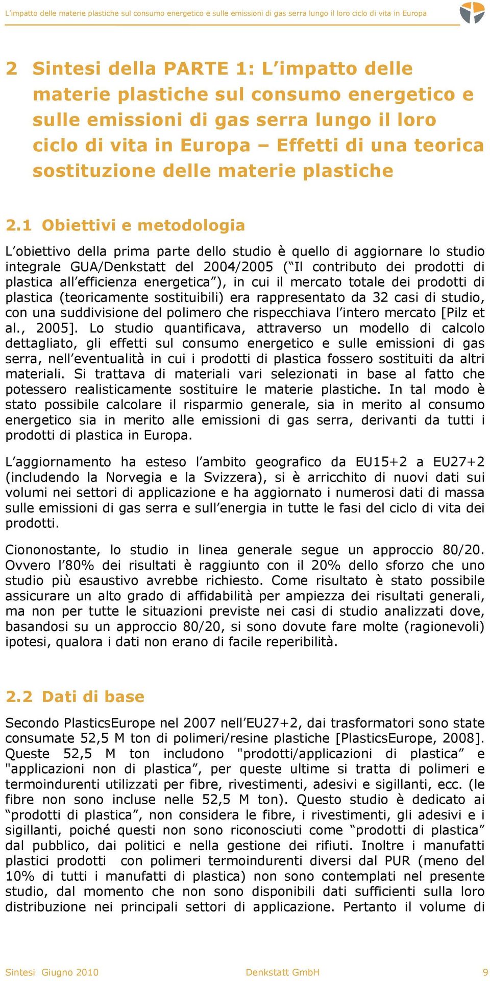 1 Obiettivi e metodologia L obiettivo della prima parte dello studio è quello di aggiornare lo studio integrale GUA/Denkstatt del 2004/2005 ( Il contributo dei prodotti di plastica all efficienza