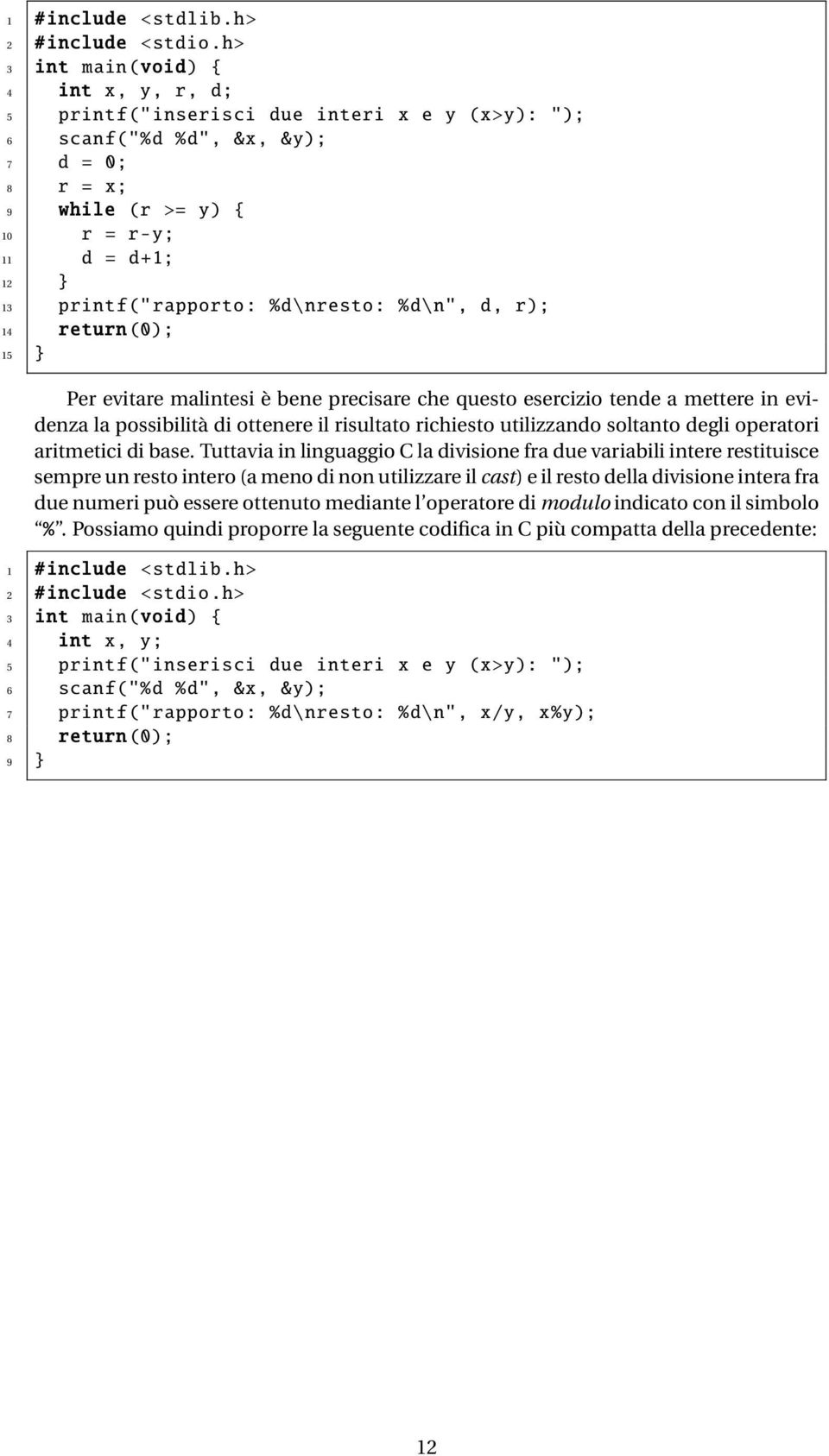 rapporto: %d\ nresto: %d\n", d, r); 14 return(0); 15 } Per evitare malintesi è bene precisare che questo esercizio tende a mettere in evidenza la possibilità di ottenere il risultato richiesto