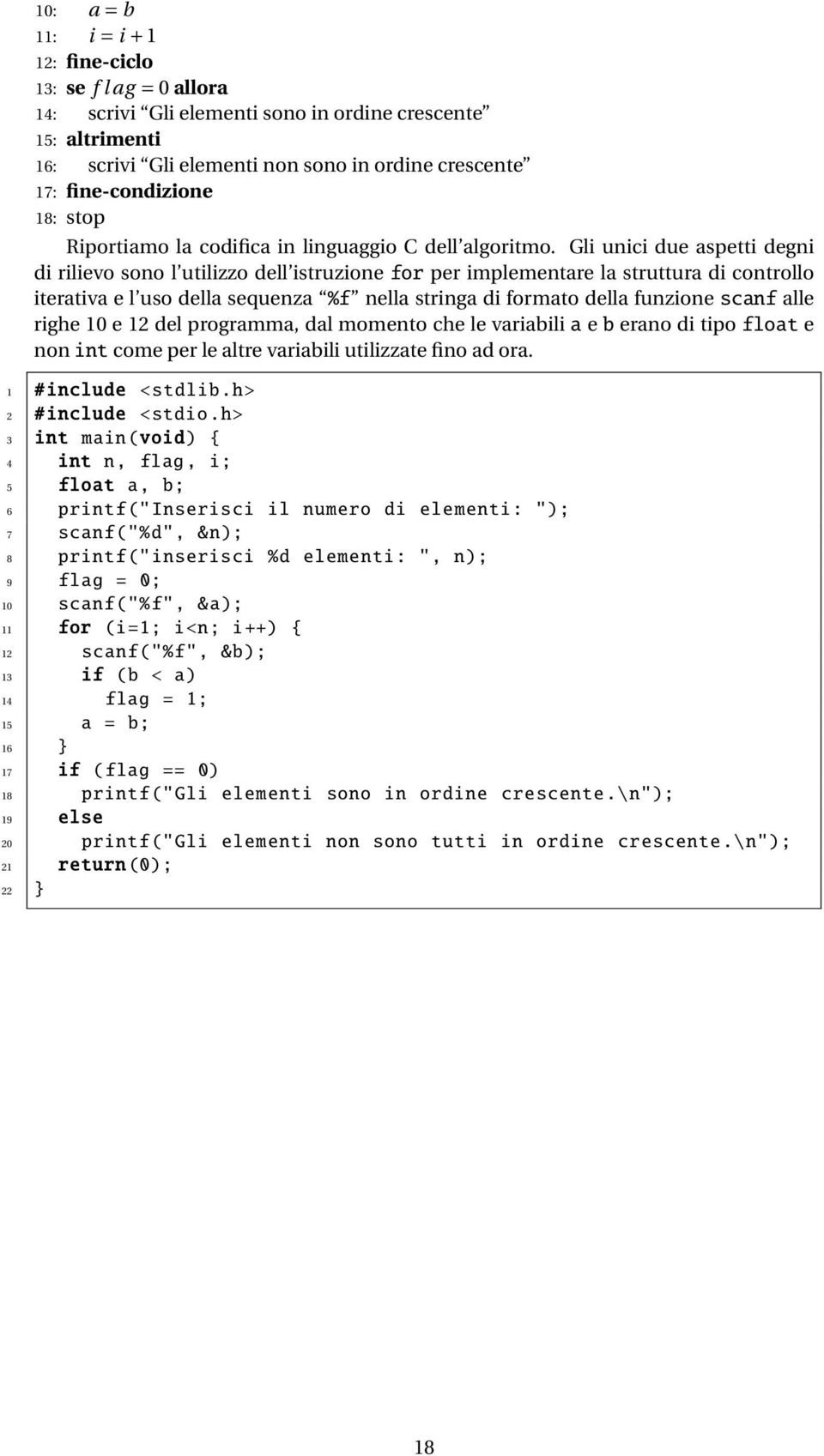 Gli unici due aspetti degni di rilievo sono l utilizzo dell istruzione for per implementare la struttura di controllo iterativa e l uso della sequenza %f nella stringa di formato della funzione scanf