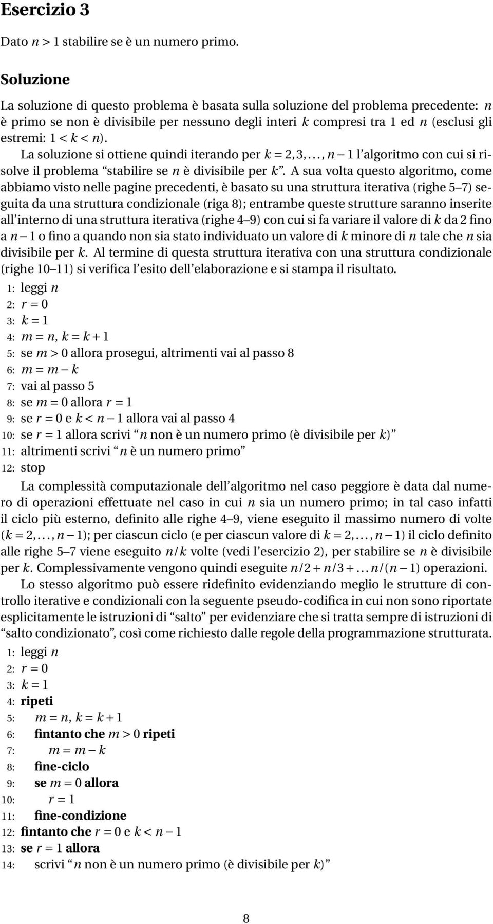 n). La soluzione si ottiene quindi iterando per k = 2,3,...,n 1 l algoritmo con cui si risolve il problema stabilire se n è divisibile per k.