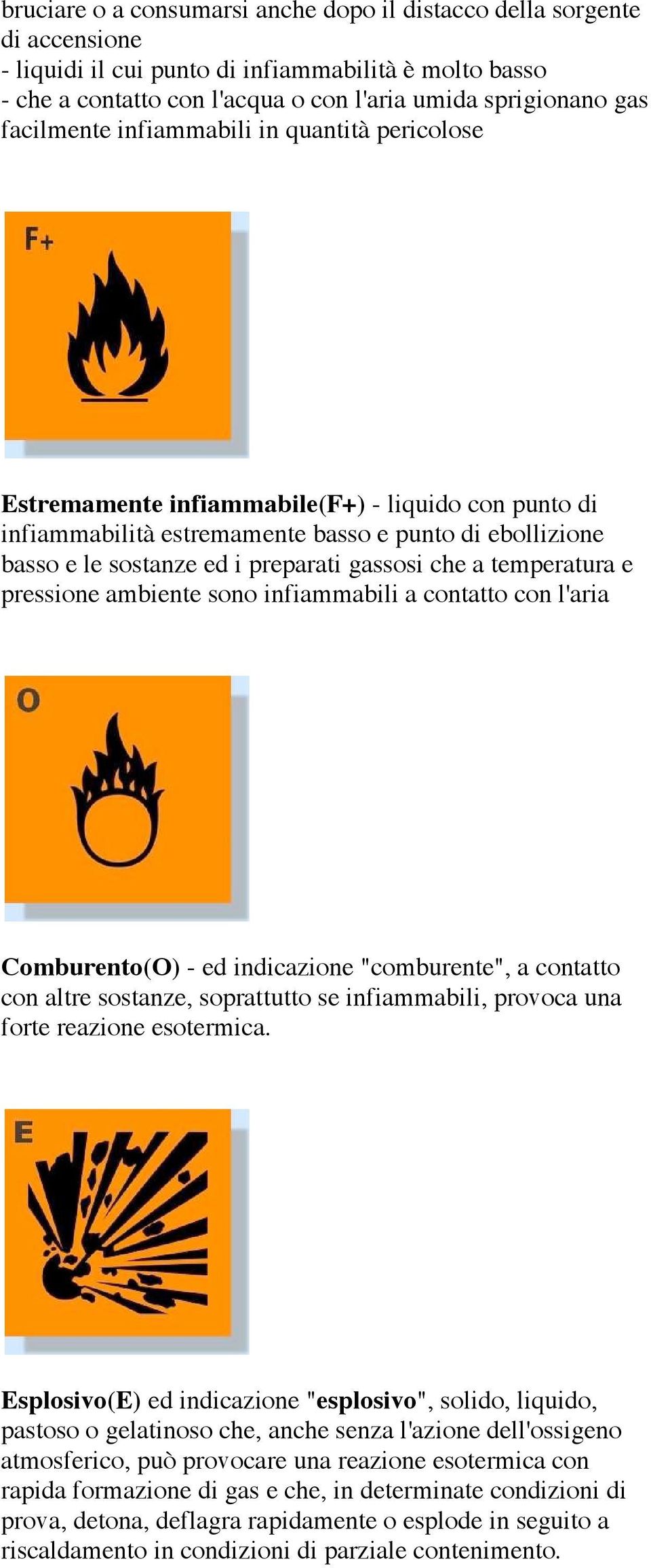 che a temperatura e pressione ambiente sono infiammabili a contatto con laria Comburento(O) - ed indicazione "comburente", a contatto con altre sostanze, soprattutto se infiammabili, provoca una