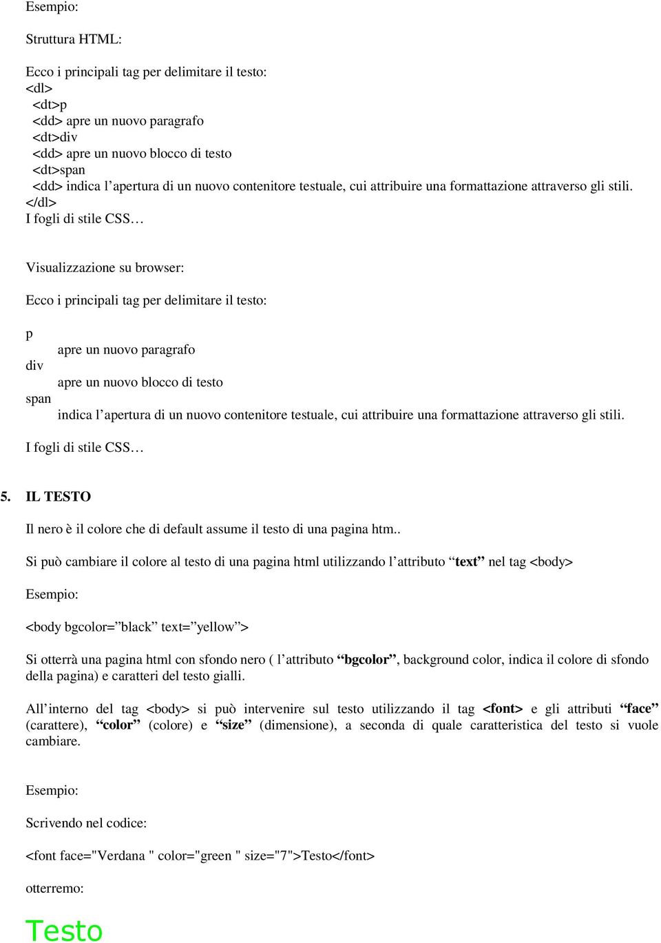 </dl> I fogli di stile CSS Visualizzazione su browser: Ecco i principali tag per delimitare il testo: p div span apre un nuovo paragrafo apre un nuovo blocco di testo indica l apertura di un nuovo  I